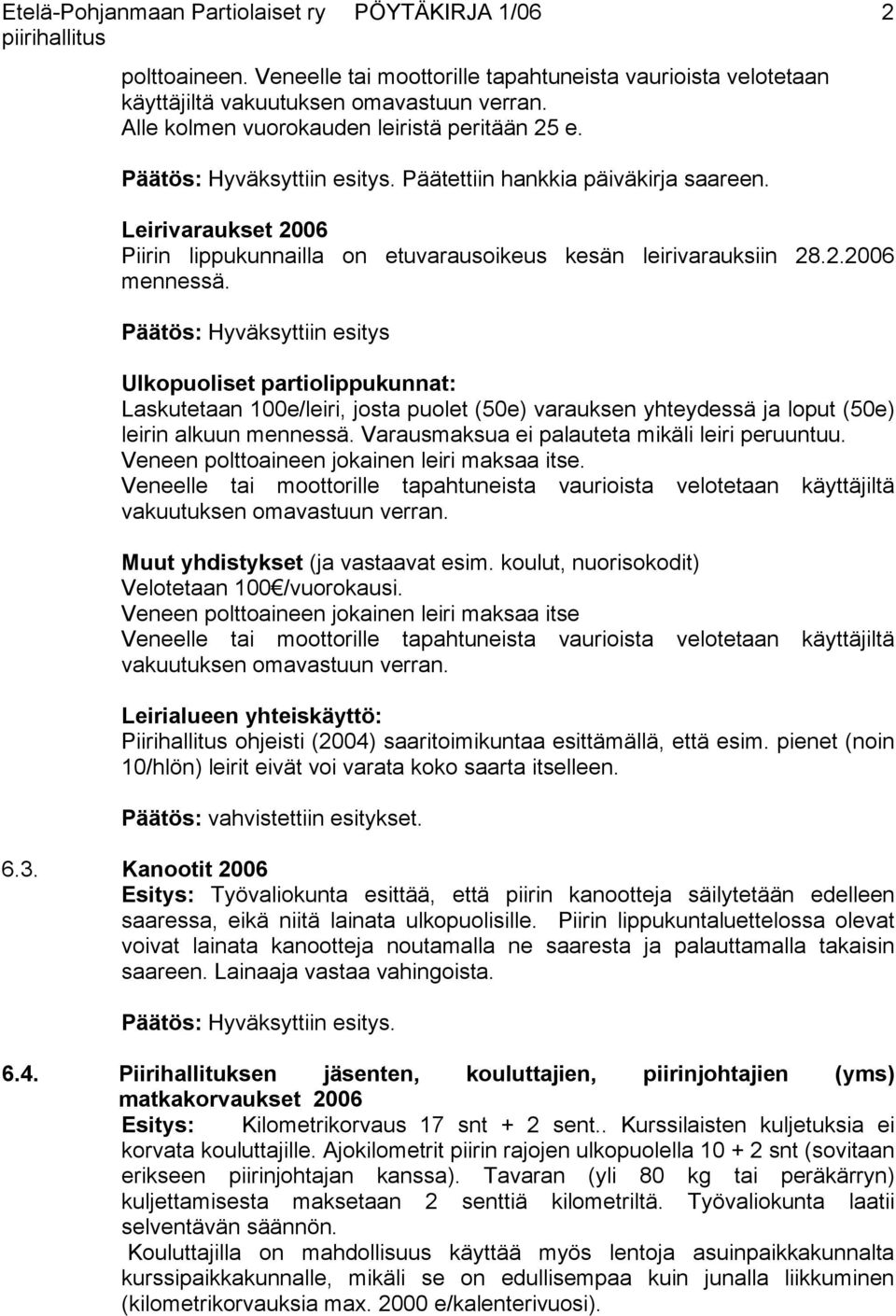 Ulkopuoliset partiolippukunnat: Laskutetaan 100e/leiri, josta puolet (50e) varauksen yhteydessä ja loput (50e) leirin alkuun mennessä. Varausmaksua ei palauteta mikäli leiri peruuntuu.