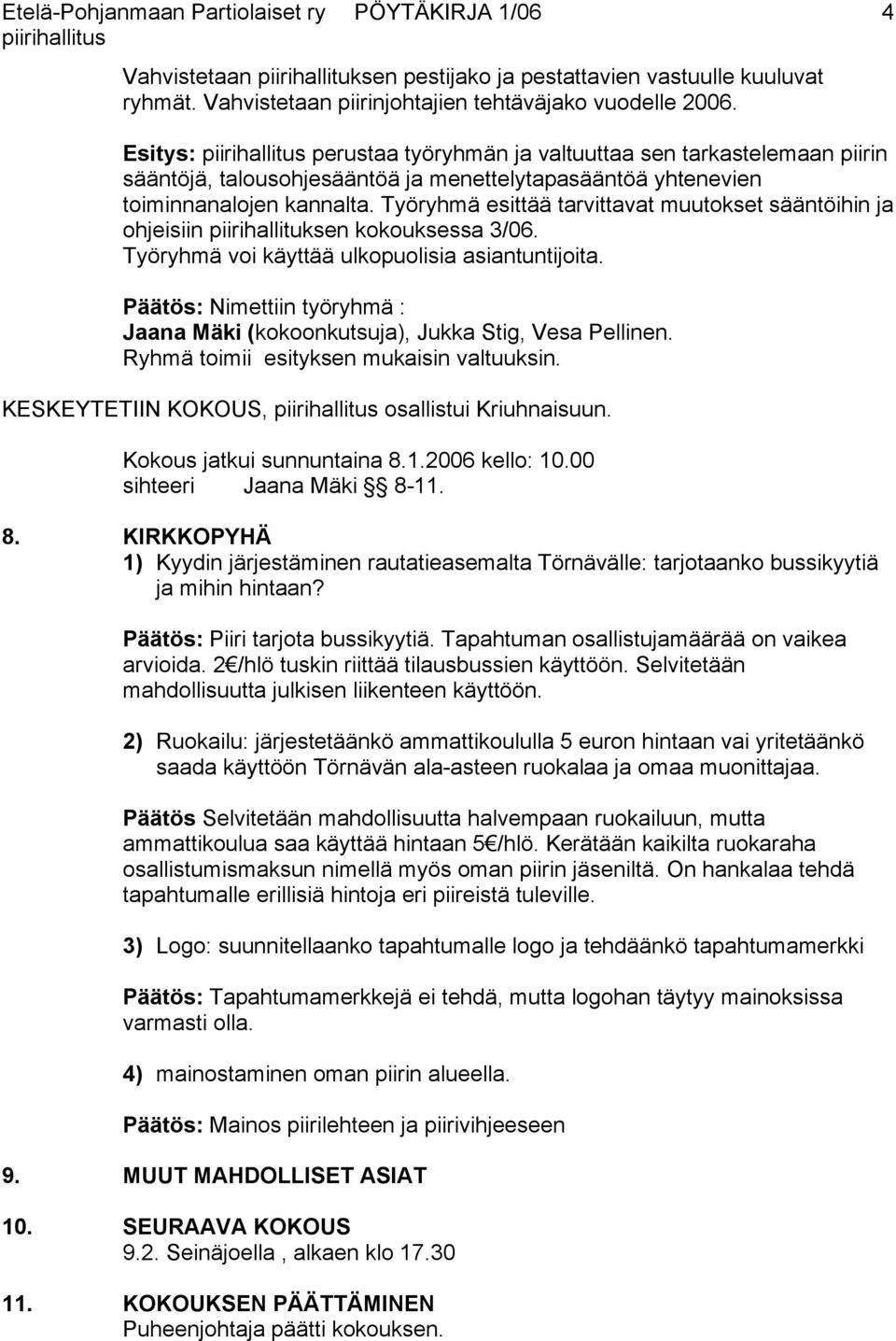 Työryhmä esittää tarvittavat muutokset sääntöihin ja ohjeisiin piirihallituksen kokouksessa 3/06. Työryhmä voi käyttää ulkopuolisia asiantuntijoita.