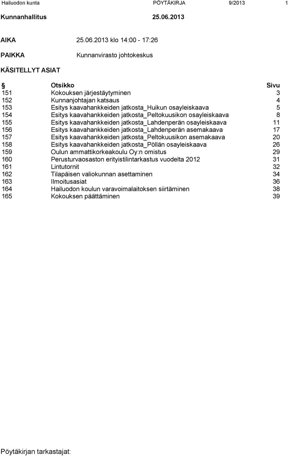 2013 klo 14:00-17:26 PAIKKA Kunnanvirasto johtokeskus KÄSITELLYT ASIAT Otsikko Sivu 151 Kokouksen järjestäytyminen 3 152 Kunnanjohtajan katsaus 4 153 Esitys kaavahankkeiden jatkosta_huikun