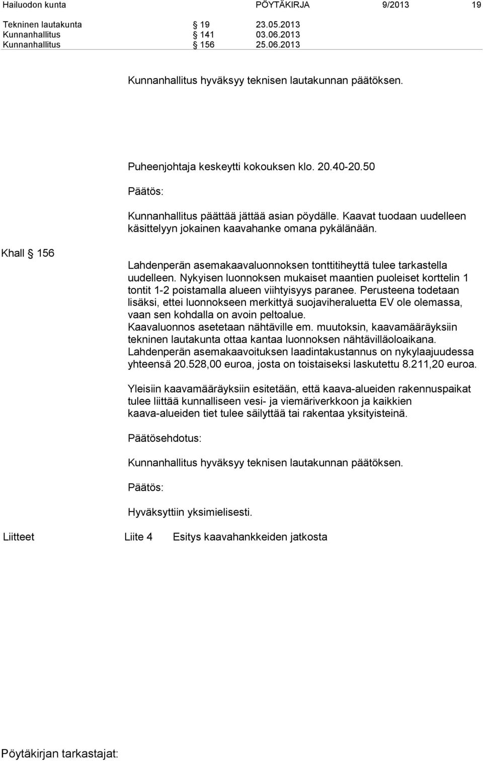 Khall 156 Lahdenperän asemakaavaluonnoksen tonttitiheyttä tulee tarkastella uudelleen. Nykyisen luonnoksen mukaiset maantien puoleiset korttelin 1 tontit 1-2 poistamalla alueen viihtyisyys paranee.