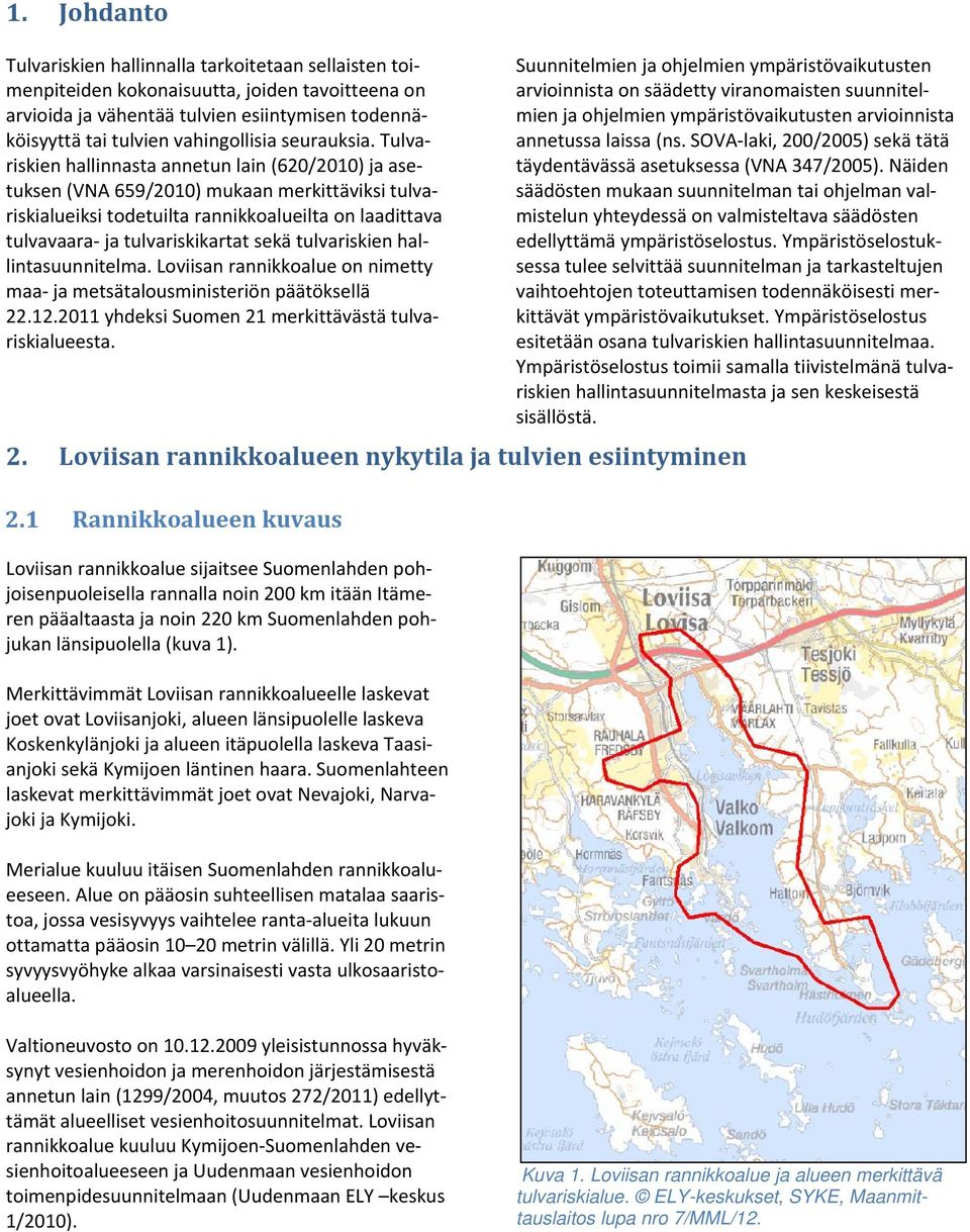 Tulvariskien hallinnasta annetun lain (620/2010) ja asetuksen (VNA 659/2010) mukaan merkittäviksi tulvariskialueiksi todetuilta rannikkoalueilta on laadittava tulvavaara ja tulvariskikartat sekä