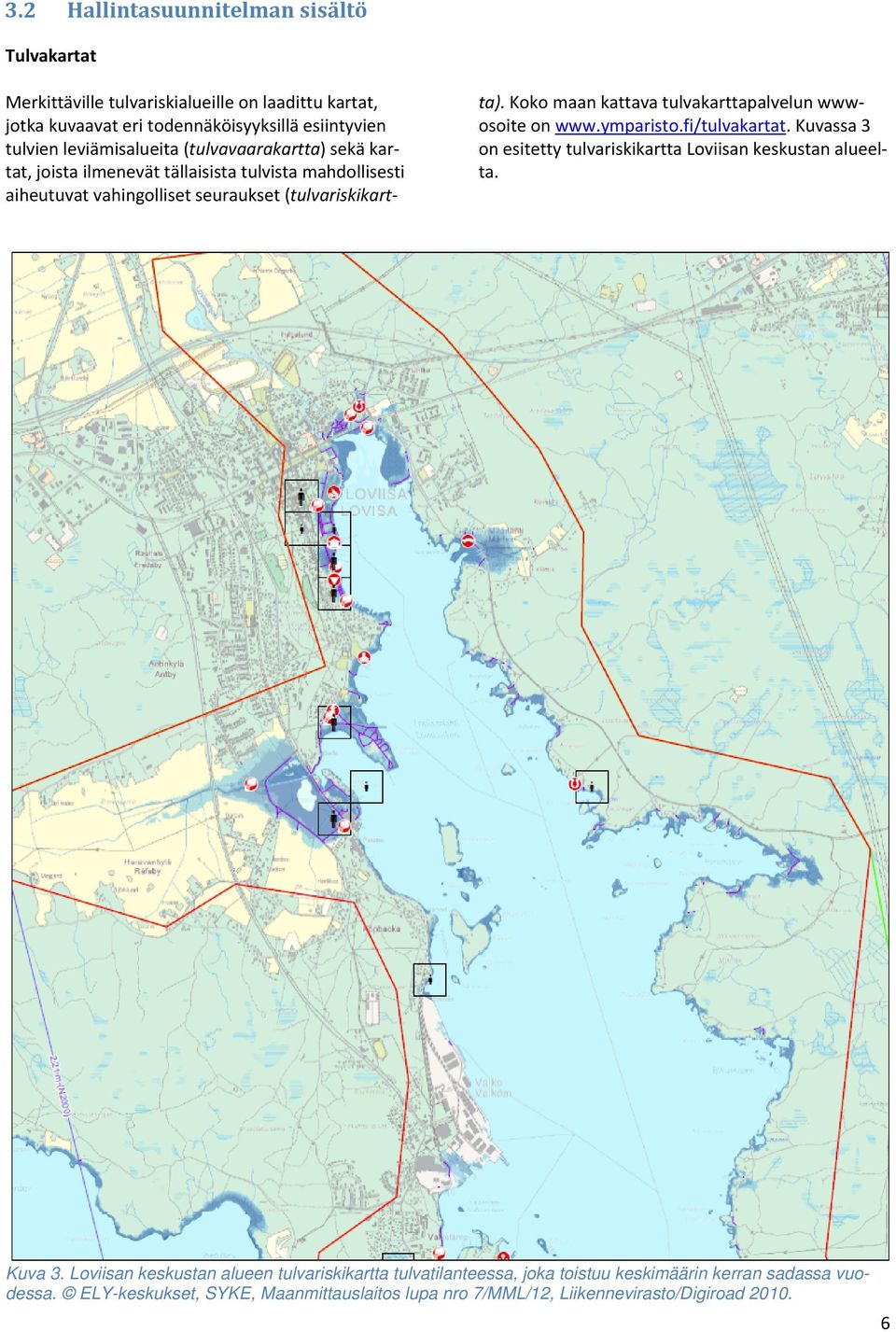 Koko maan kattava tulvakarttapalvelun wwwosoite on www.ymparisto.fi/tulvakartat. Kuvassa 3 on esitetty tulvariskikartta Loviisan keskustan alueelta. Kuva 3.