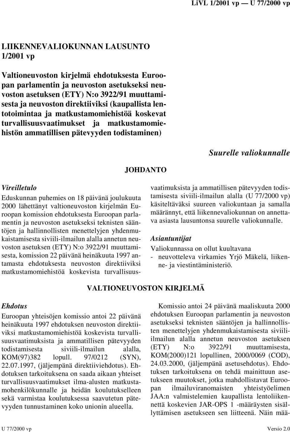 Vireilletulo Eduskunnan puhemies on 18 päivänä joulukuuta 2000 lähettänyt valtioneuvoston kirjelmän Euroopan komission ehdotuksesta Euroopan parlamentin ja neuvoston asetukseksi teknisten sääntöjen