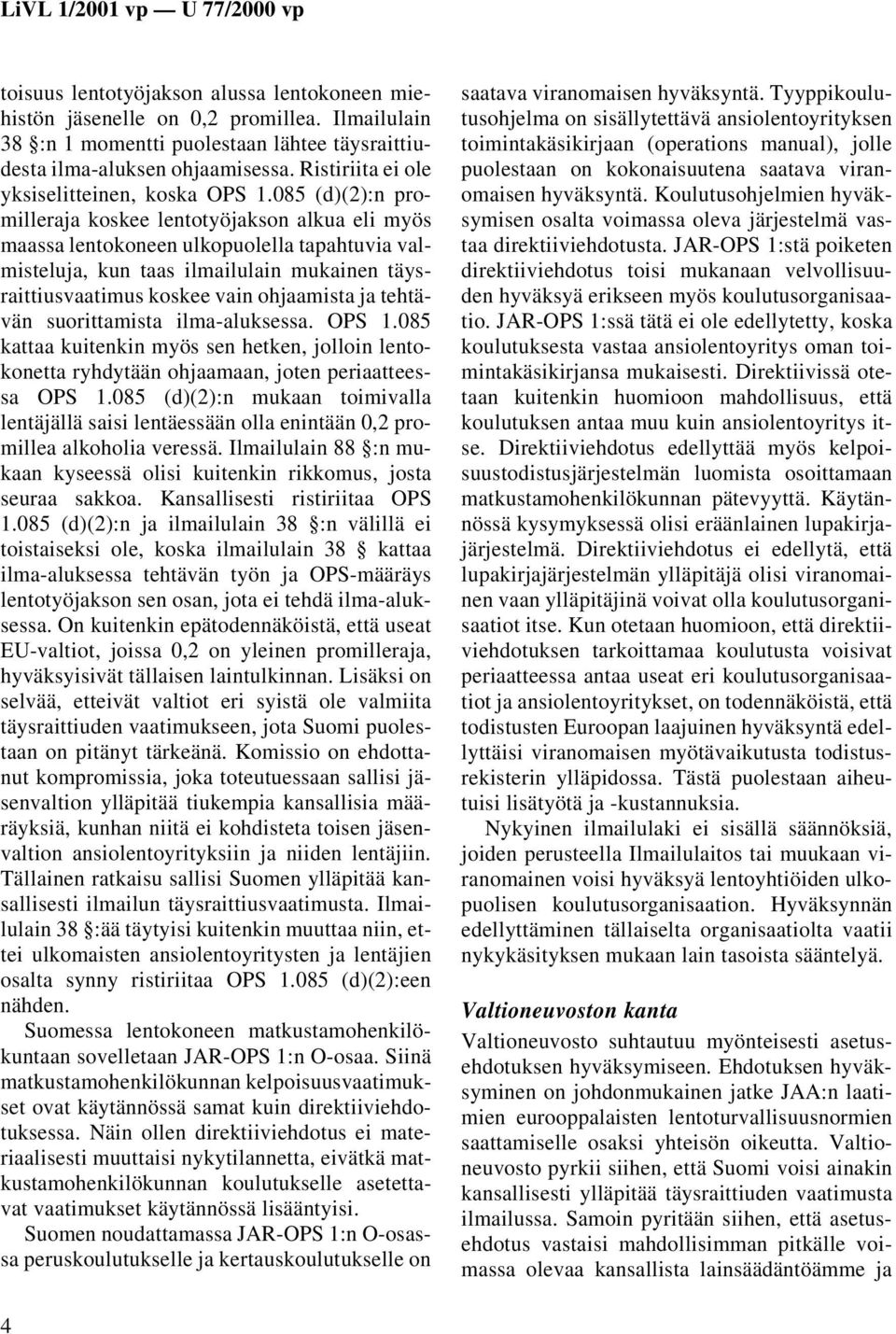 085 (d)(2):n promilleraja koskee lentotyöjakson alkua eli myös maassa lentokoneen ulkopuolella tapahtuvia valmisteluja, kun taas ilmailulain mukainen täysraittiusvaatimus koskee vain ohjaamista ja