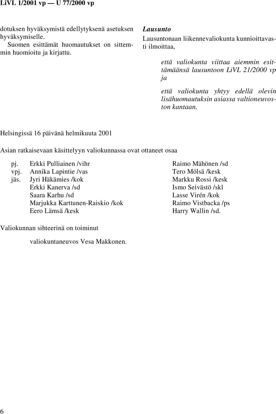 asiassa valtioneuvoston kantaan. Helsingissä 16 päivänä helmikuuta 2001 Asian ratkaisevaan käsittelyyn valiokunnassa ovat ottaneet osaa pj. vpj. jäs.
