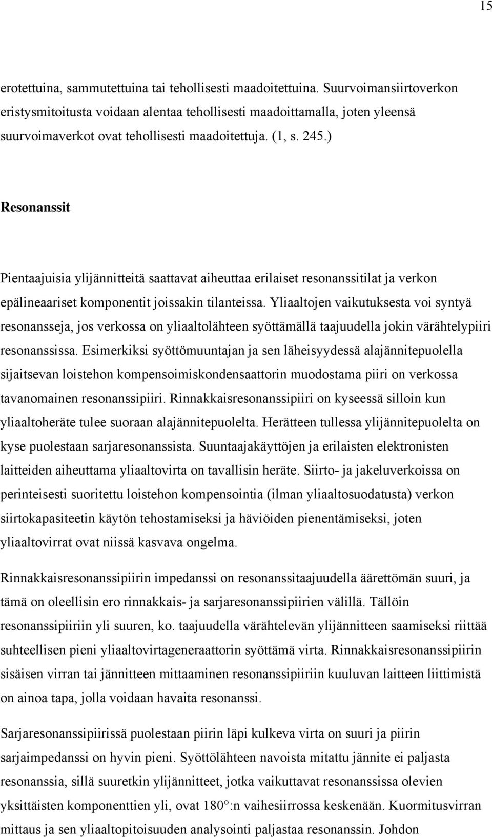 ) Resonanssit Pientaajuisia ylijännitteitä saattavat aiheuttaa erilaiset resonanssitilat ja verkon epälineaariset komponentit joissakin tilanteissa.