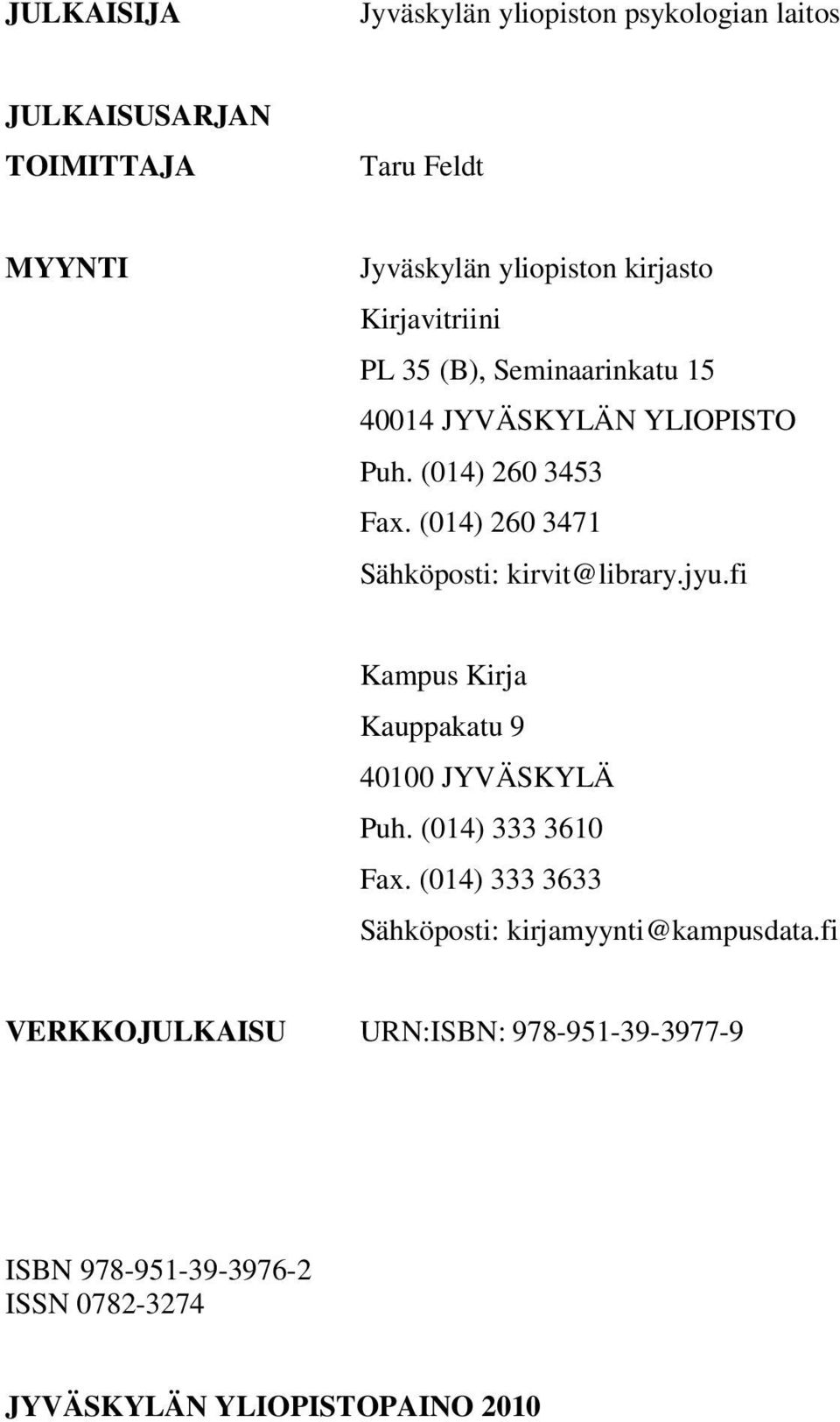 (014) 260 3471 Sähköposti: kirvit@library.jyu.fi Kampus Kirja Kauppakatu 9 40100 JYVÄSKYLÄ Puh. (014) 333 3610 Fax.