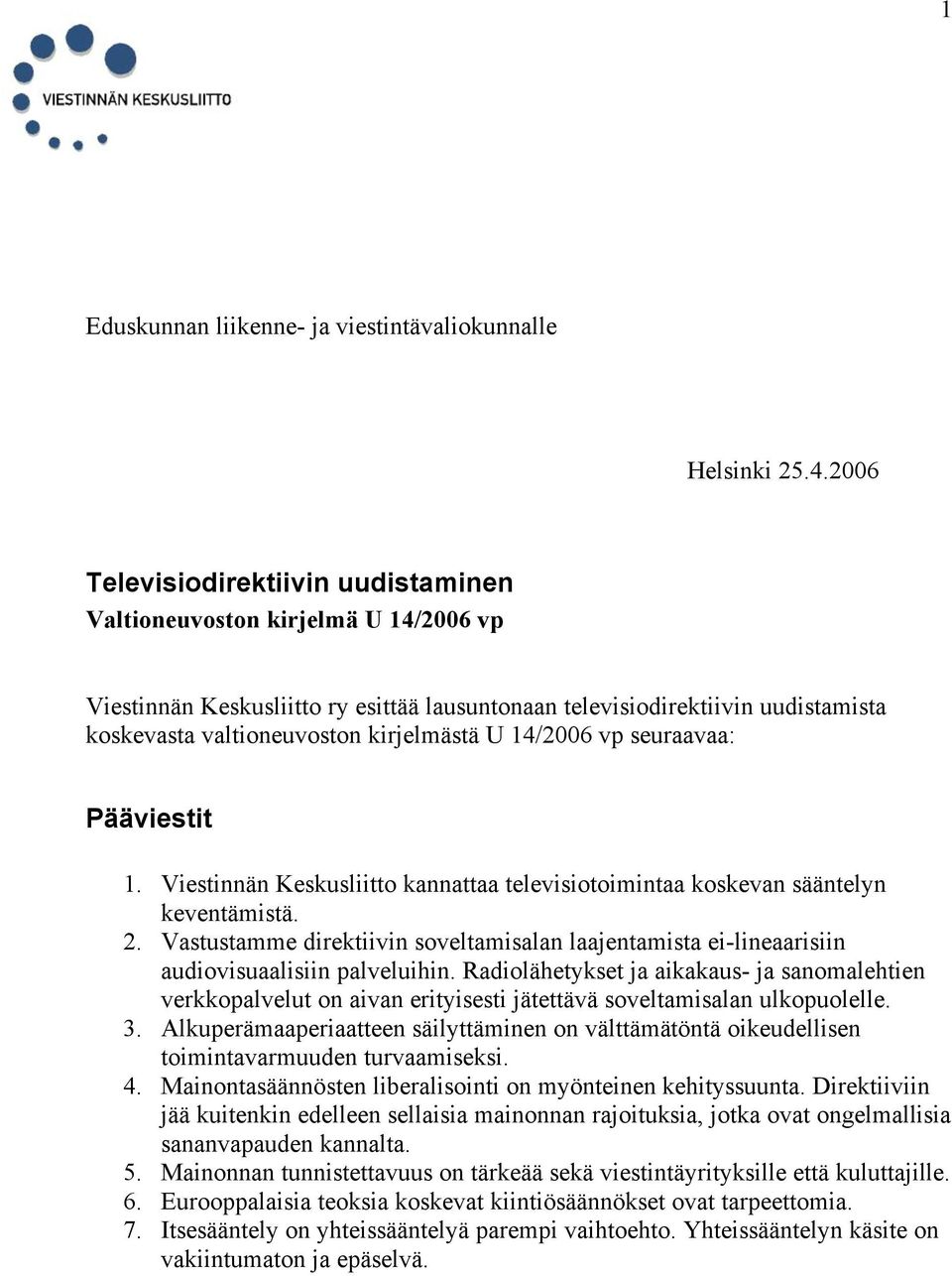 14/2006 vp seuraavaa: Pääviestit 1. Viestinnän Keskusliitto kannattaa televisiotoimintaa koskevan sääntelyn keventämistä. 2.