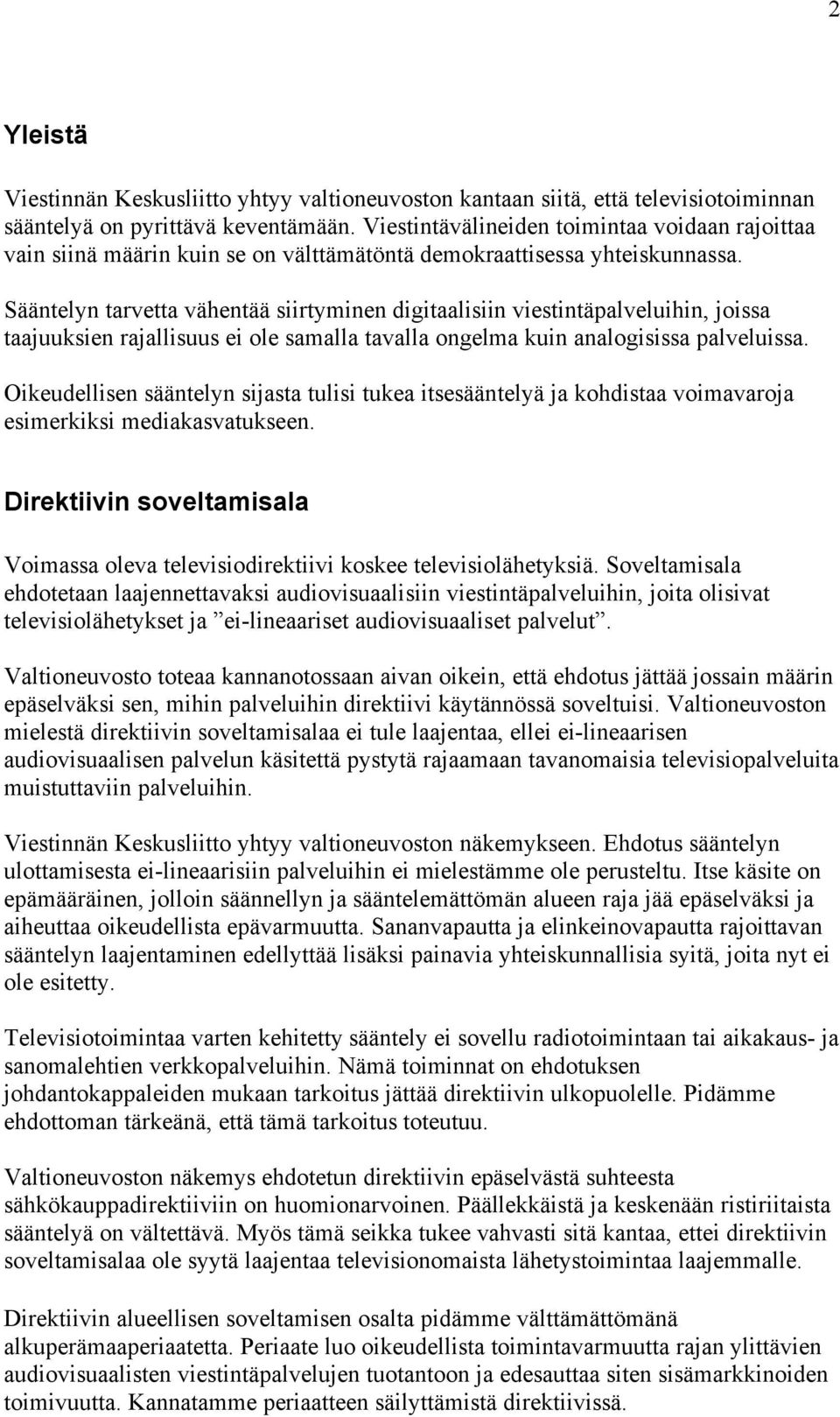 Sääntelyn tarvetta vähentää siirtyminen digitaalisiin viestintäpalveluihin, joissa taajuuksien rajallisuus ei ole samalla tavalla ongelma kuin analogisissa palveluissa.