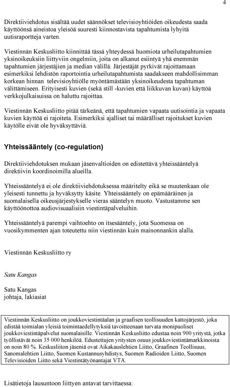 Järjestäjät pyrkivät rajoittamaan esimerkiksi lehdistön raportointia urheilutapahtumista saadakseen mahdollisimman korkean hinnan televisioyhtiölle myöntämästään yksinoikeudesta tapahtuman