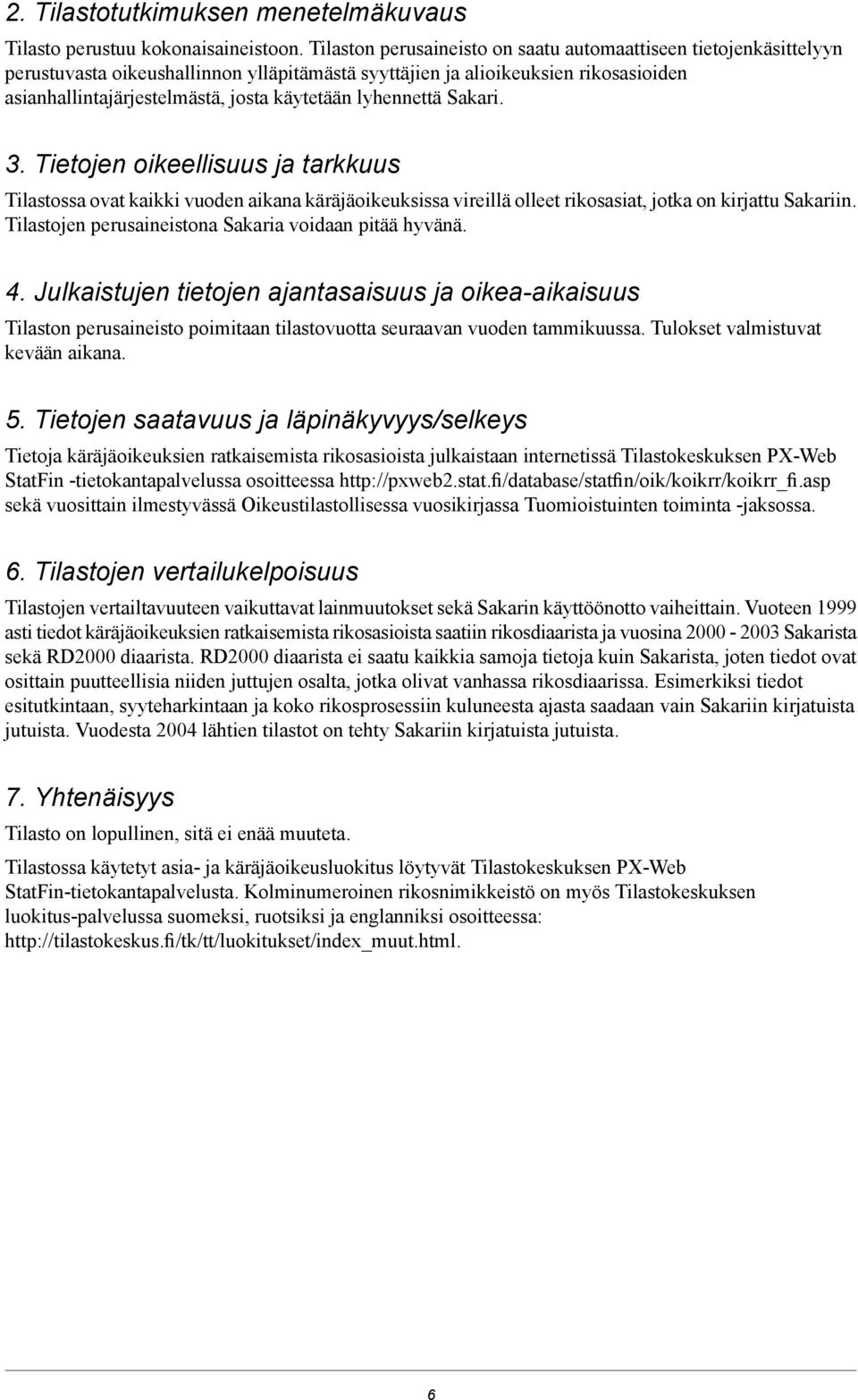 lyhennettä Sakari. 3. Tietojen oikeellisuus ja tarkkuus Tilastossa ovat kaikki vuoden aikana käräjäoikeuksissa vireillä olleet rikosasiat, jotka on kirjattu Sakariin.