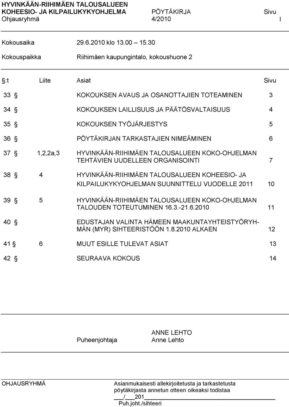 TYÖJÄRJESTYS 5 36 PÖYTÄKIRJAN TARKASTAJIEN NIMEÄMINEN 6 37 1,2,2a,3 HYVINKÄÄN-RIIHIMÄEN TALOUSALUEEN KOKO-OHJELMAN TEHTÄVIEN UUDELLEEN ORGANISOINTI 7 38 4 HYVINKÄÄN-RIIHIMÄEN TALOUSALUEEN