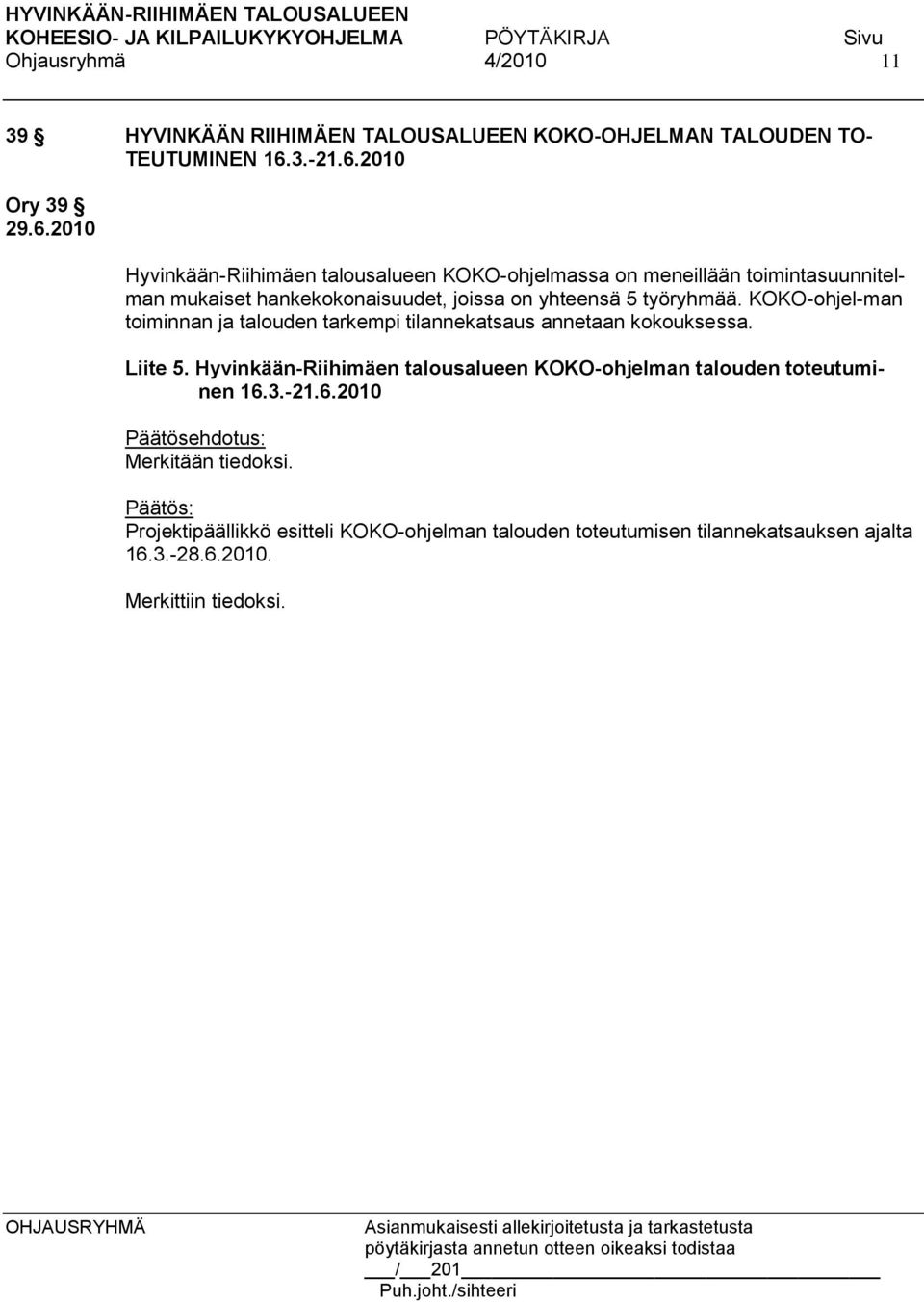 2010 Ory 39 Hyvinkään-Riihimäen talousalueen KOKO-ohjelmassa on meneillään toimintasuunnitelman mukaiset hankekokonaisuudet, joissa on yhteensä 5