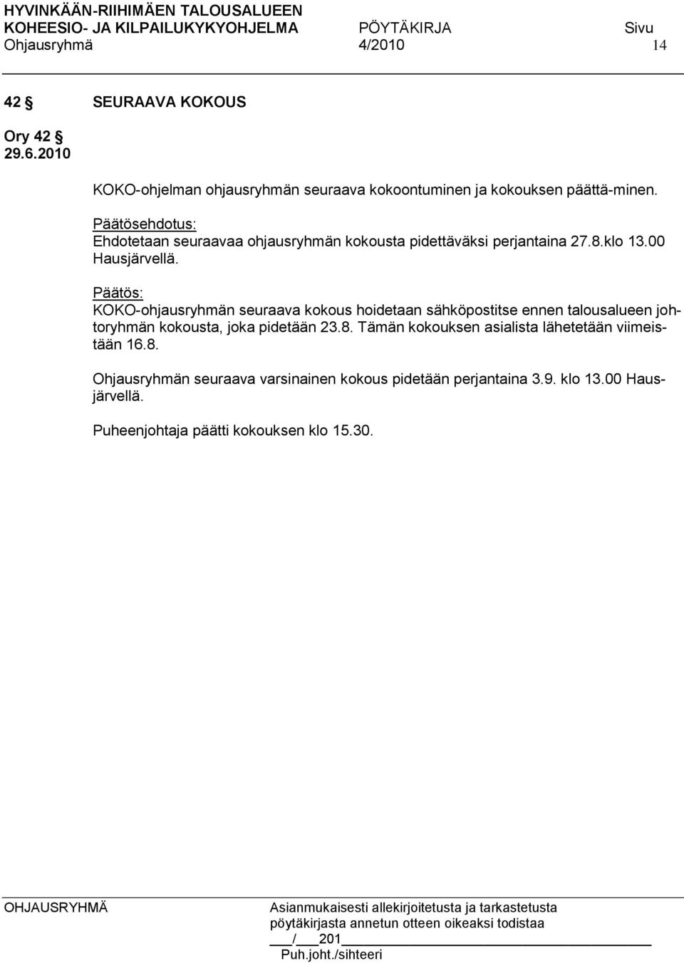 KOKO-ohjausryhmän seuraava kokous hoidetaan sähköpostitse ennen talousalueen johtoryhmän kokousta, joka pidetään 23.8.