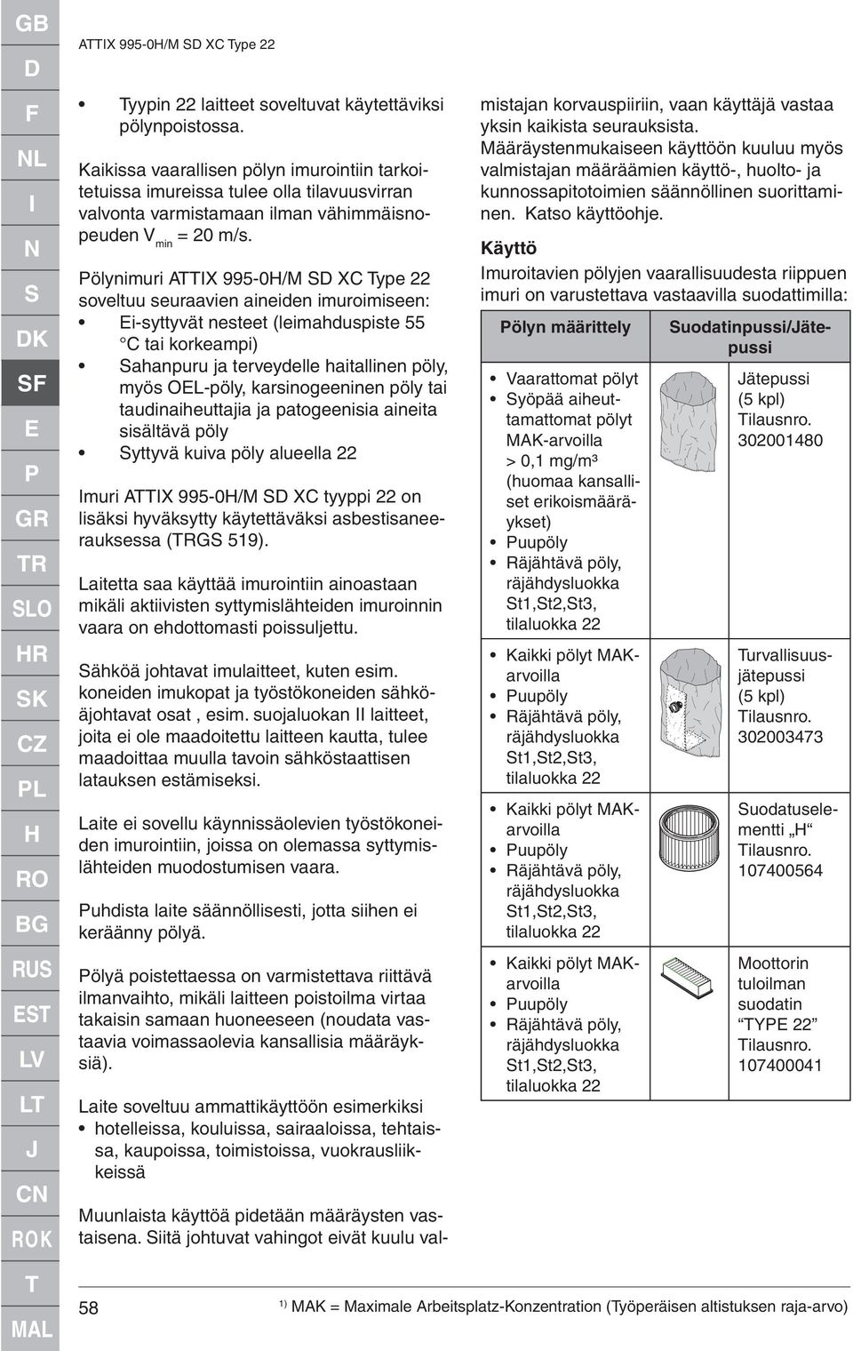Pölynimuri ATTIX 995-0H/M SD XC Type soveltuu seuraavien aineiden imuroimiseen: Ei-syttyvät nesteet (leimahduspiste 55 C tai korkeampi) Sahanpuru ja terveydelle haitallinen pöly, myös OEL-pöly,