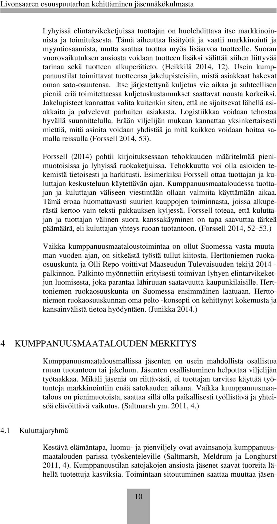 Suoran vuorovaikutuksen ansiosta voidaan tuotteen lisäksi välittää siihen liittyvää tarinaa sekä tuotteen alkuperätieto. (Heikkilä 2014, 12).