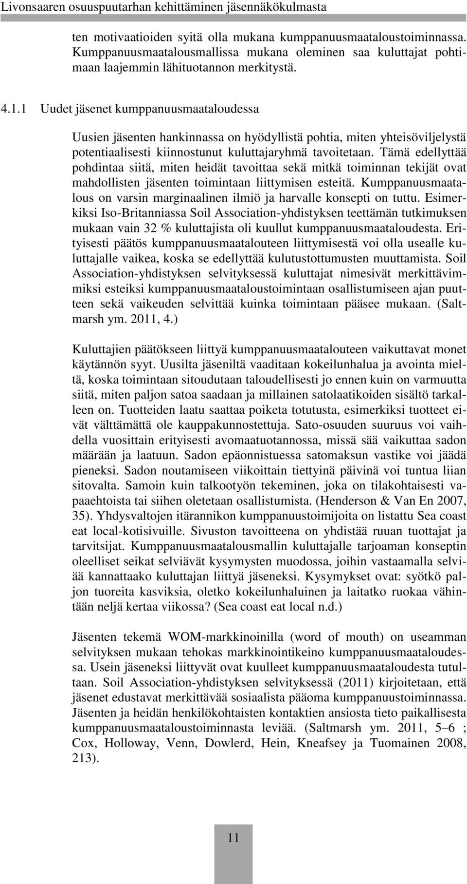 Tämä edellyttää pohdintaa siitä, miten heidät tavoittaa sekä mitkä toiminnan tekijät ovat mahdollisten jäsenten toimintaan liittymisen esteitä.
