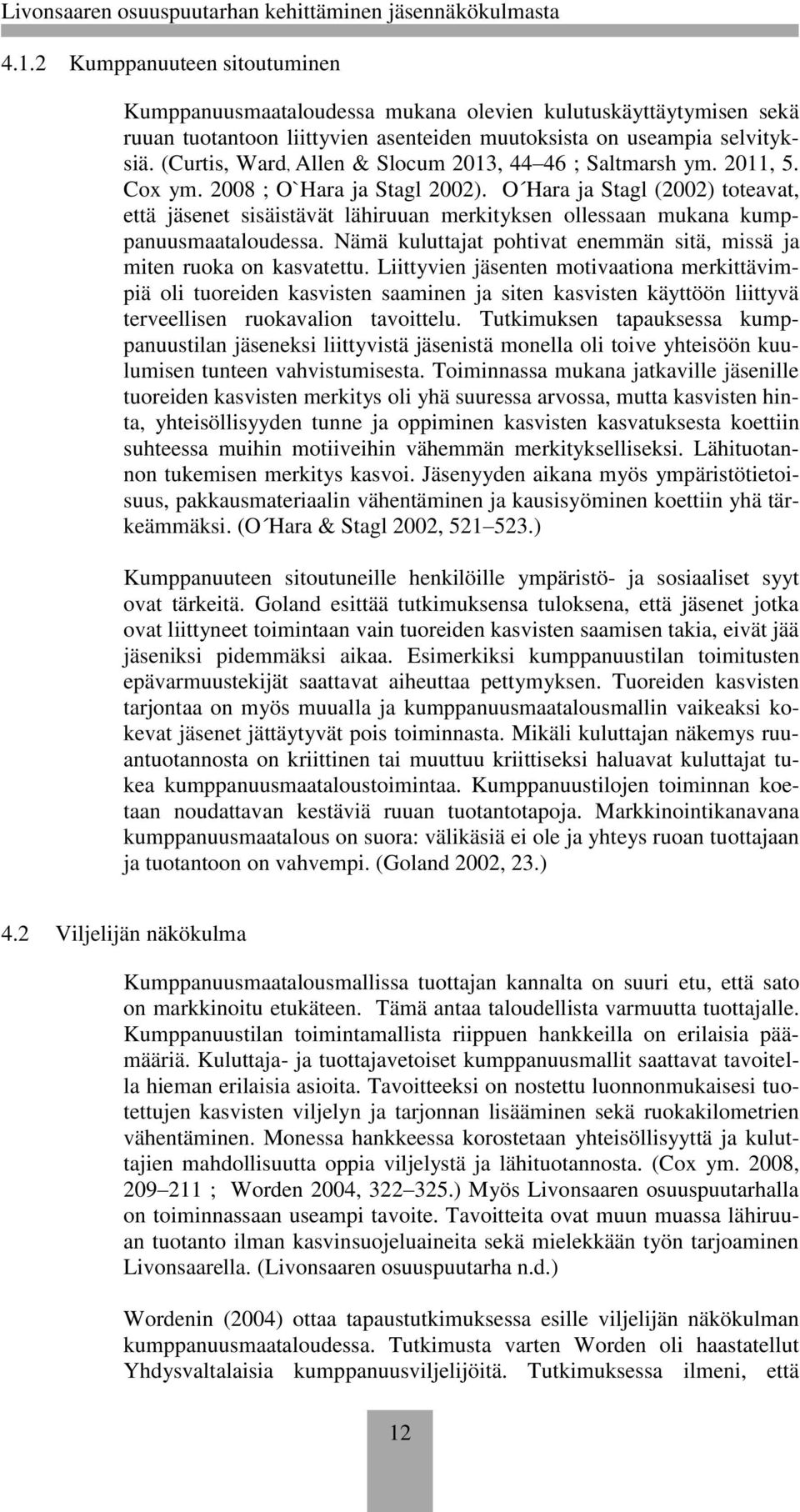 O Hara ja Stagl (2002) toteavat, että jäsenet sisäistävät lähiruuan merkityksen ollessaan mukana kumppanuusmaataloudessa. Nämä kuluttajat pohtivat enemmän sitä, missä ja miten ruoka on kasvatettu.