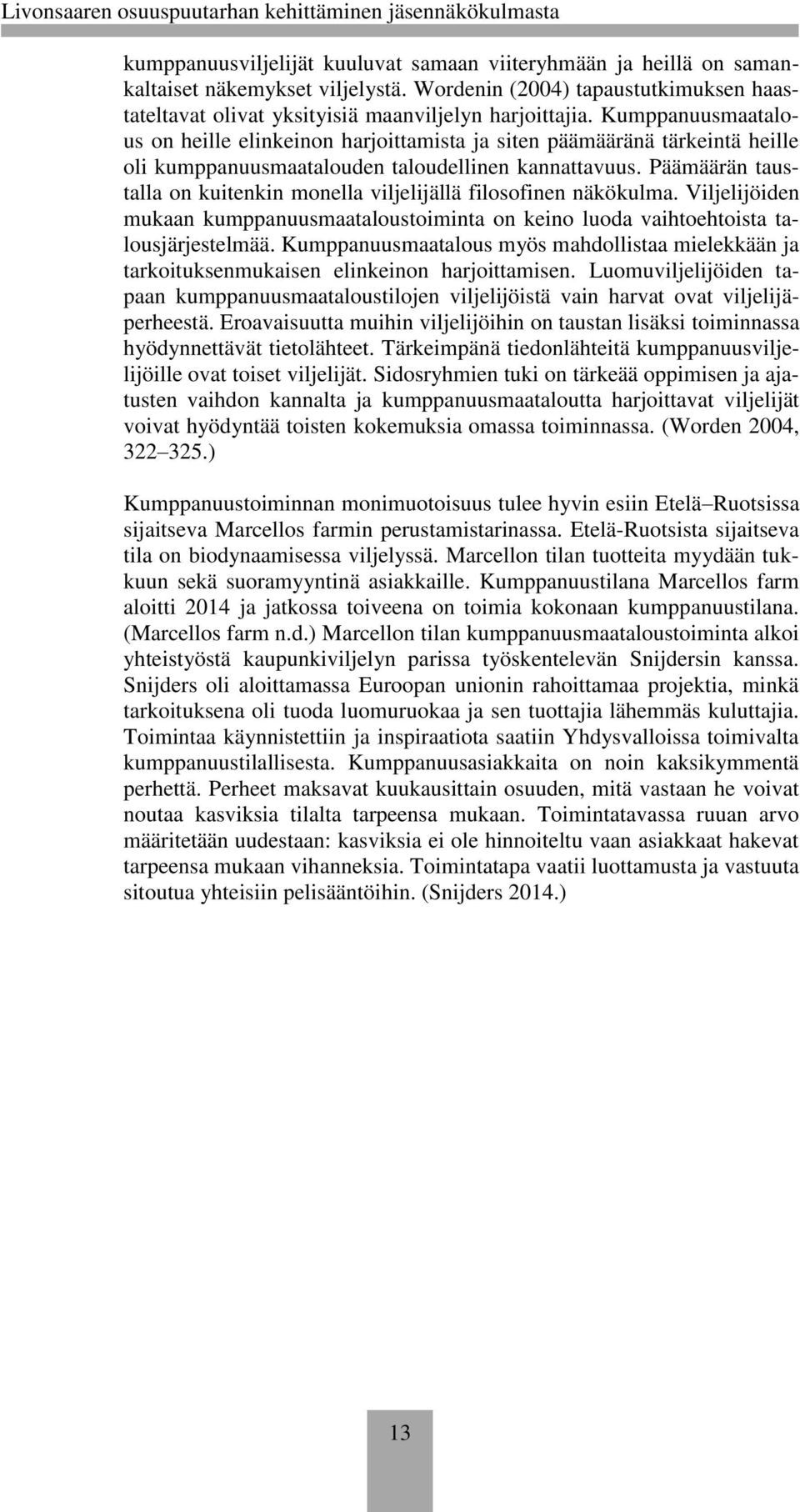 Päämäärän taustalla on kuitenkin monella viljelijällä filosofinen näkökulma. Viljelijöiden mukaan kumppanuusmaataloustoiminta on keino luoda vaihtoehtoista talousjärjestelmää.