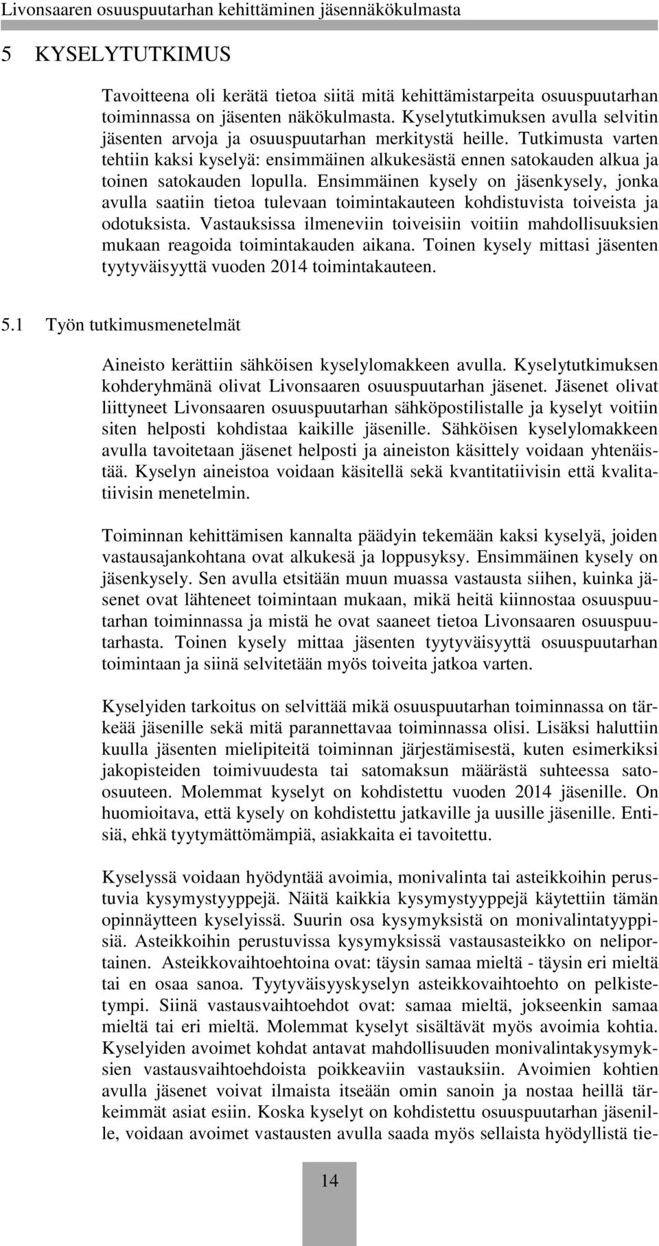 Tutkimusta varten tehtiin kaksi kyselyä: ensimmäinen alkukesästä ennen satokauden alkua ja toinen satokauden lopulla.