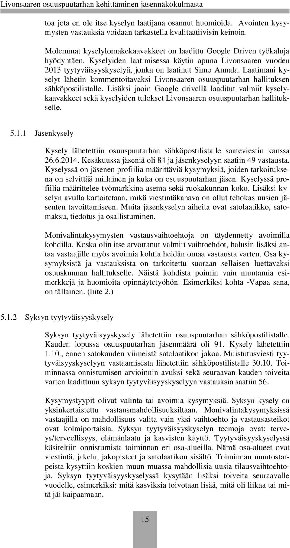 Laatimani kyselyt lähetin kommentoitavaksi Livonsaaren osuuspuutarhan hallituksen sähköpostilistalle.