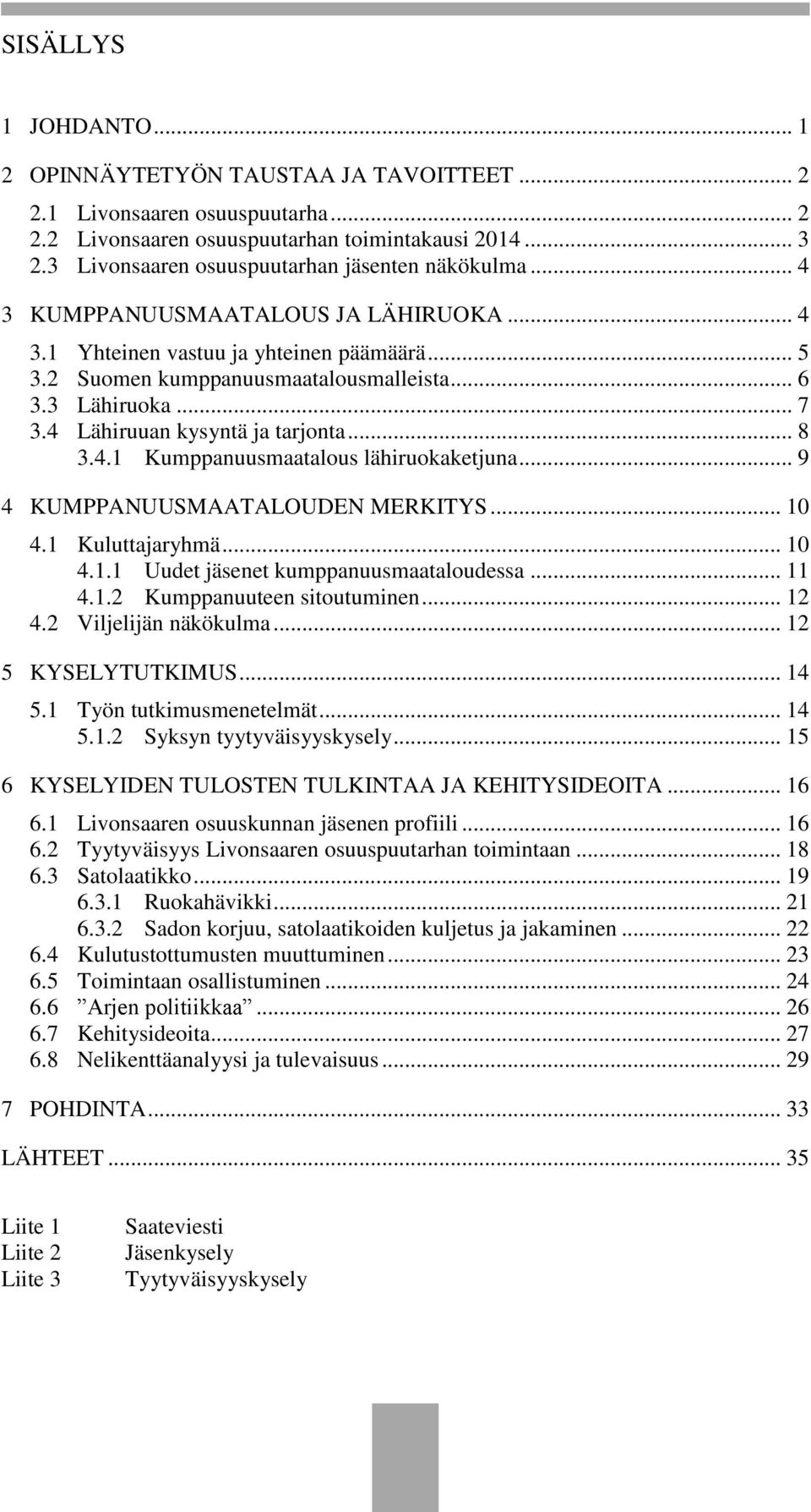 .. 7 3.4 Lähiruuan kysyntä ja tarjonta... 8 3.4.1 Kumppanuusmaatalous lähiruokaketjuna... 9 4 KUMPPANUUSMAATALOUDEN MERKITYS... 10 4.1 Kuluttajaryhmä... 10 4.1.1 Uudet jäsenet kumppanuusmaataloudessa.