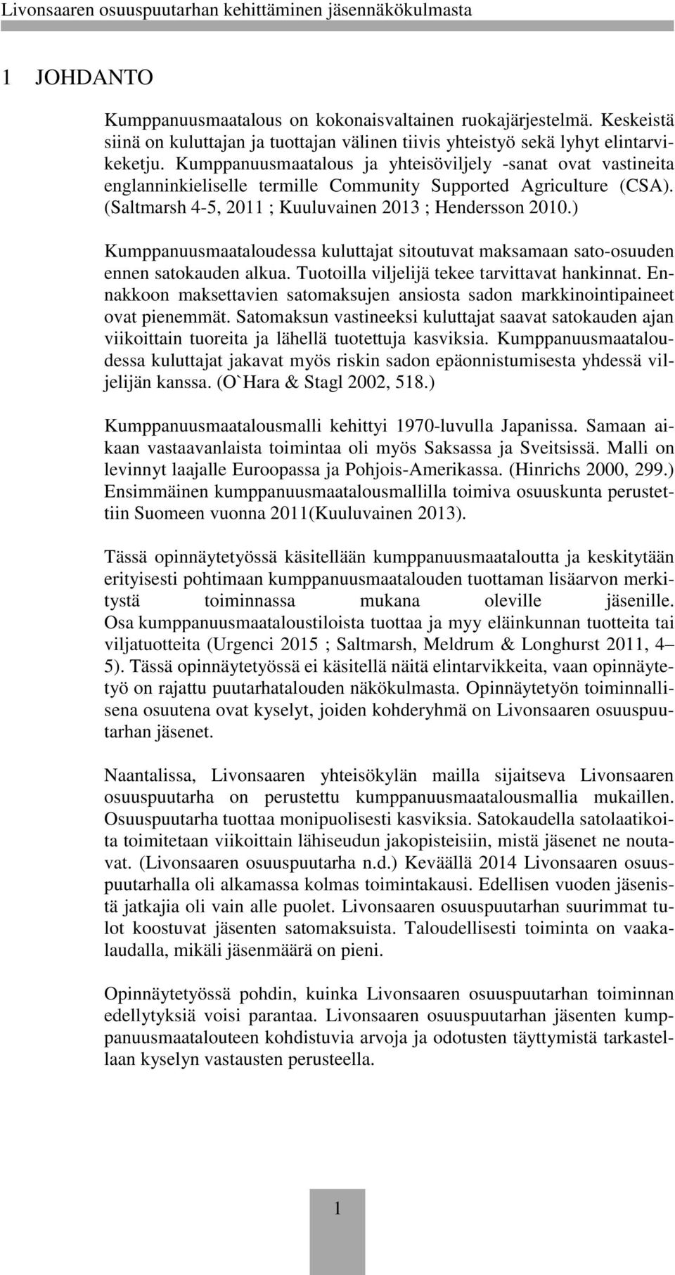 ) Kumppanuusmaataloudessa kuluttajat sitoutuvat maksamaan sato-osuuden ennen satokauden alkua. Tuotoilla viljelijä tekee tarvittavat hankinnat.