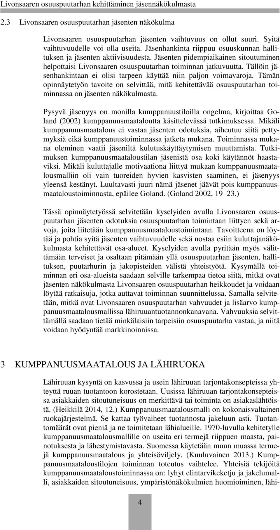 Tällöin jäsenhankintaan ei olisi tarpeen käyttää niin paljon voimavaroja. Tämän opinnäytetyön tavoite on selvittää, mitä kehitettävää osuuspuutarhan toiminnassa on jäsenten näkökulmasta.