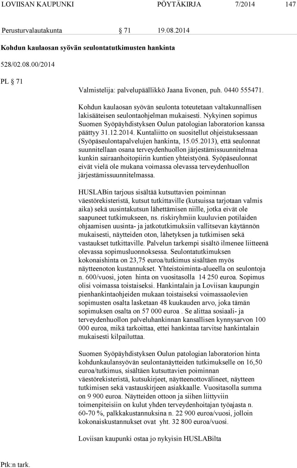 Nykyinen sopimus Suomen Syöpäyhdistyksen Oulun patologian laboratorion kanssa päättyy 31.12.2014. Kuntaliitto on suositellut ohjeistuksessaan (Syöpäseulontapalvelujen hankinta, 15.05.