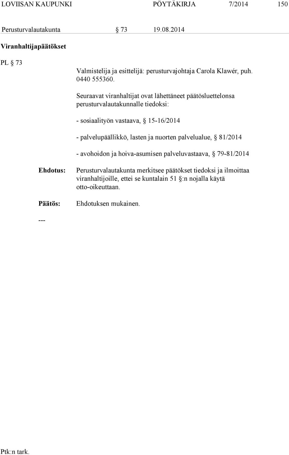 Seuraavat viranhaltijat ovat lähettäneet päätösluettelonsa perusturvalautakunnalle tiedoksi: - sosiaalityön vastaava, 15-16/2014 -
