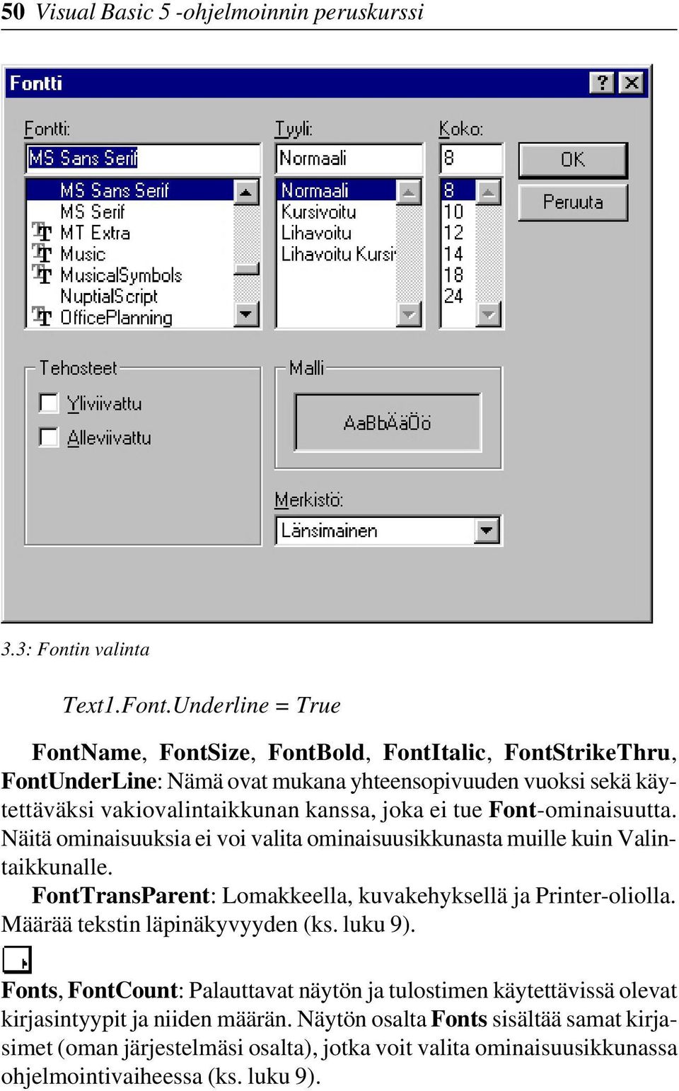 Underline = True FontName, FontSize, FontBold, FontItalic, FontStrikeThru, FontUnderLine: Nämä ovat mukana yhteensopivuuden vuoksi sekä käytettäväksi vakiovalintaikkunan kanssa, joka