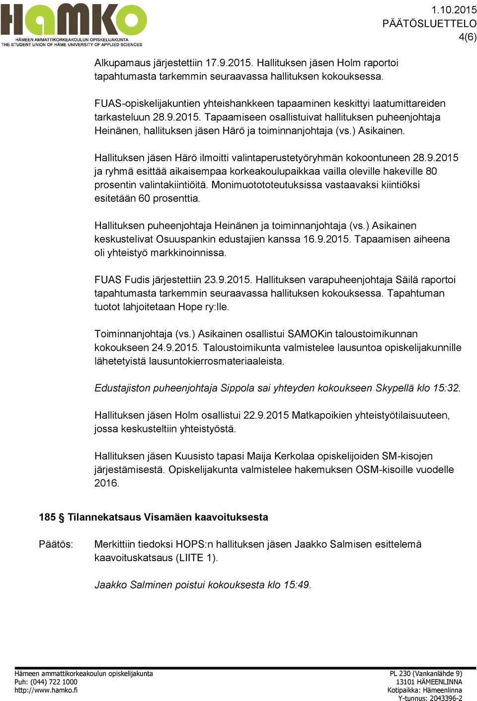 ) Asikainen. Hallituksen jäsen Härö ilmoitti valintaperustetyöryhmän kokoontuneen 28.9.2015 ja ryhmä esittää aikaisempaa korkeakoulupaikkaa vailla oleville hakeville 80 prosentin valintakiintiöitä.