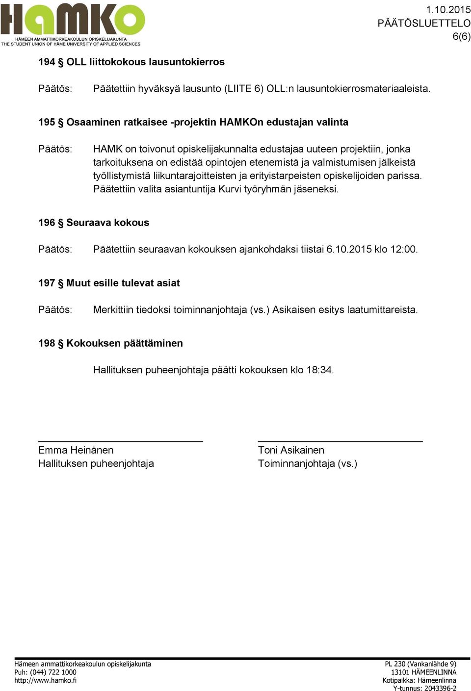 jälkeistä työllistymistä liikuntarajoitteisten ja erityistarpeisten opiskelijoiden parissa. Päätettiin valita asiantuntija Kurvi työryhmän jäseneksi.