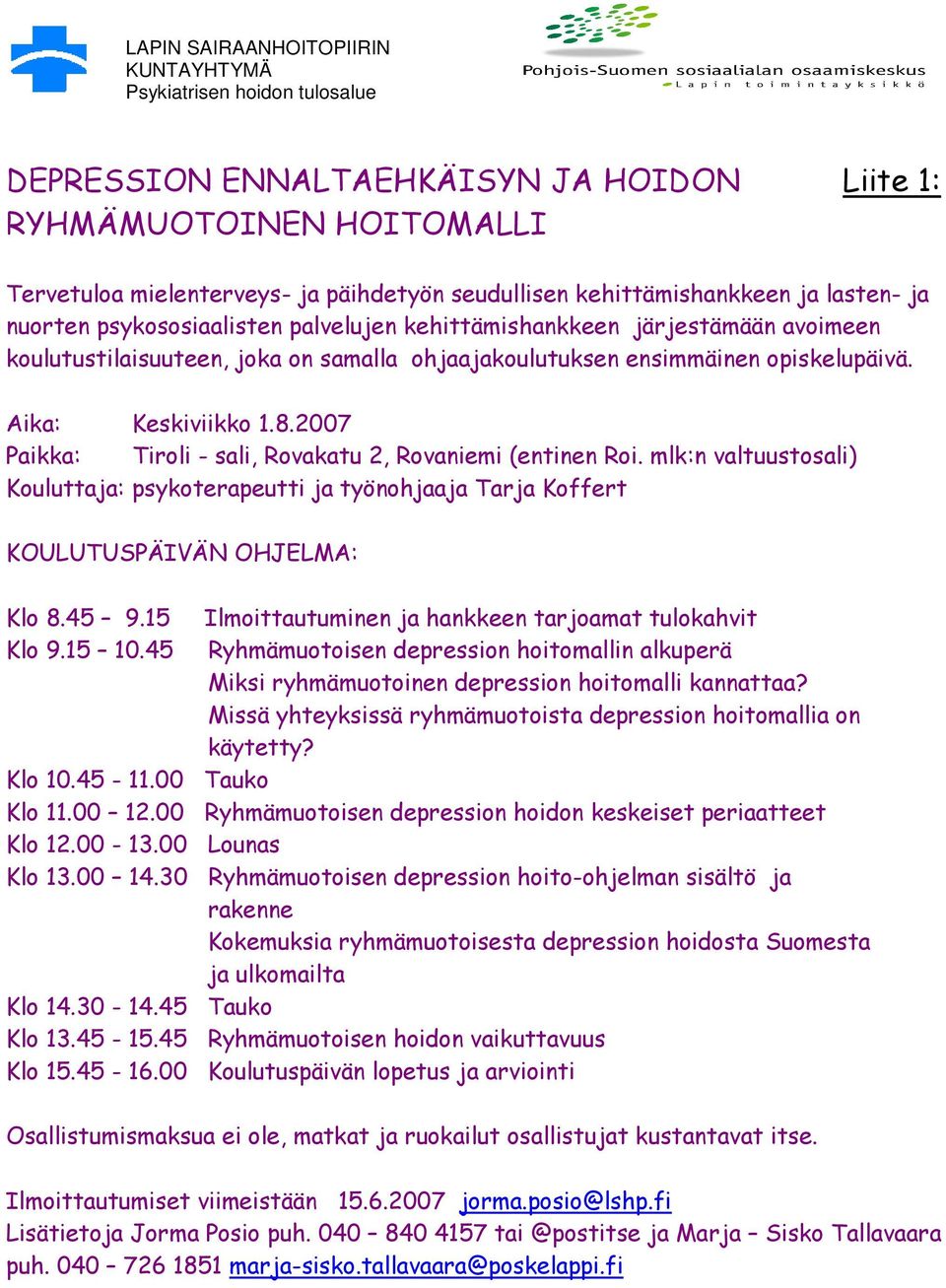 2007 Paikka: Tiroli - sali, Rovakatu 2, Rovaniemi (entinen Roi. mlk:n valtuustosali) Kouluttaja: psykoterapeutti ja työnohjaaja Tarja Koffert KOULUTUSPÄIVÄN OHJELMA: Klo 8.45 9.