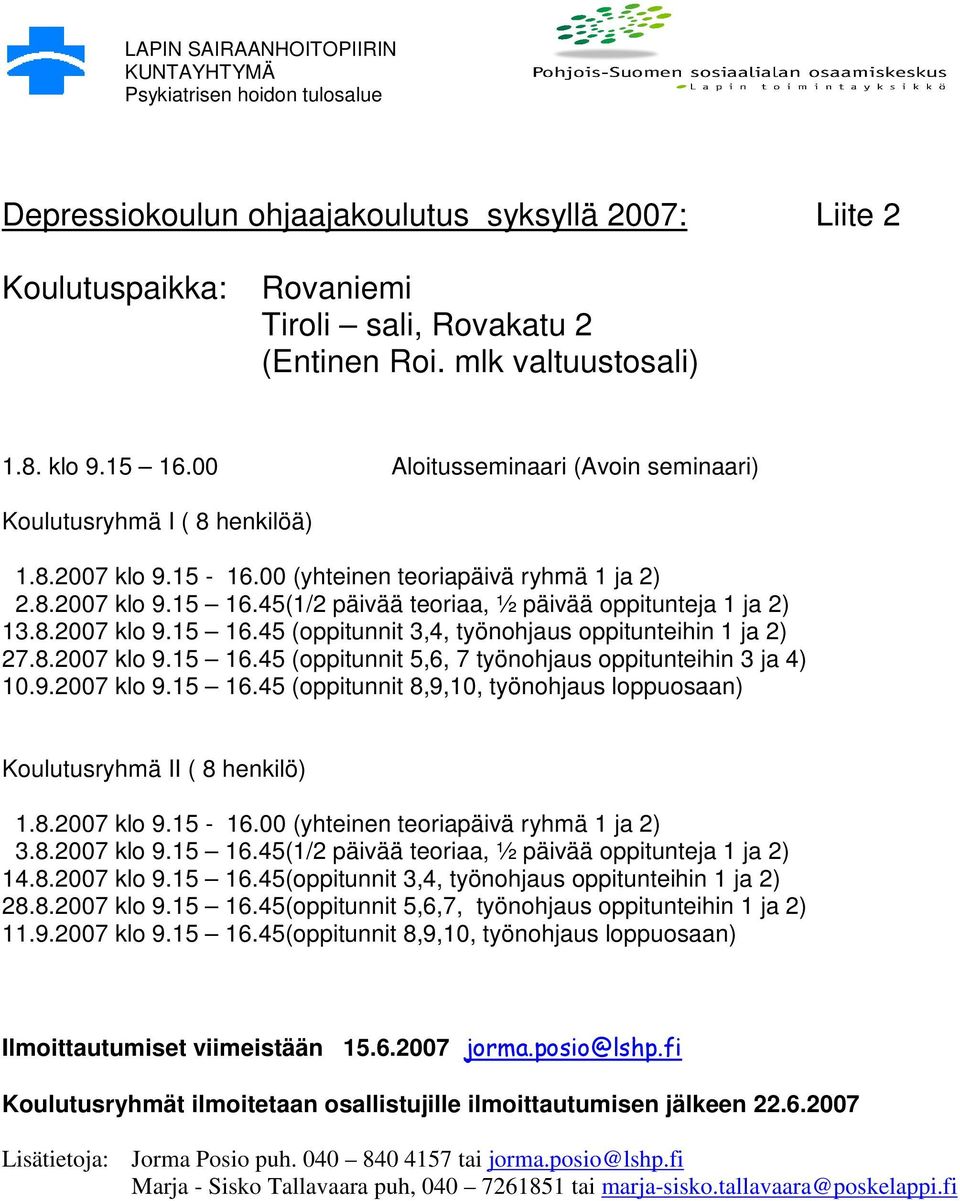 45(1/2 päivää teoriaa, ½ päivää oppitunteja 1 ja 2) 13.8.2007 klo 9.15 16.45 (oppitunnit 3,4, työnohjaus oppitunteihin 1 ja 2) 27.8.2007 klo 9.15 16.45 (oppitunnit 5,6, 7 työnohjaus oppitunteihin 3 ja 4) 10.