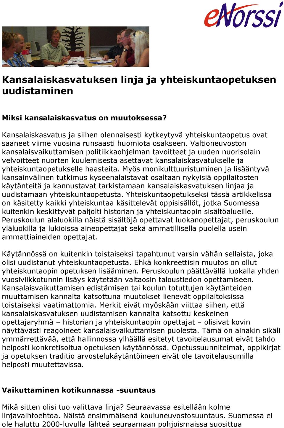 Valtioneuvoston kansalaisvaikuttamisen politiikkaohjelman tavoitteet ja uuden nuorisolain velvoitteet nuorten kuulemisesta asettavat kansalaiskasvatukselle ja yhteiskuntaopetukselle haasteita.