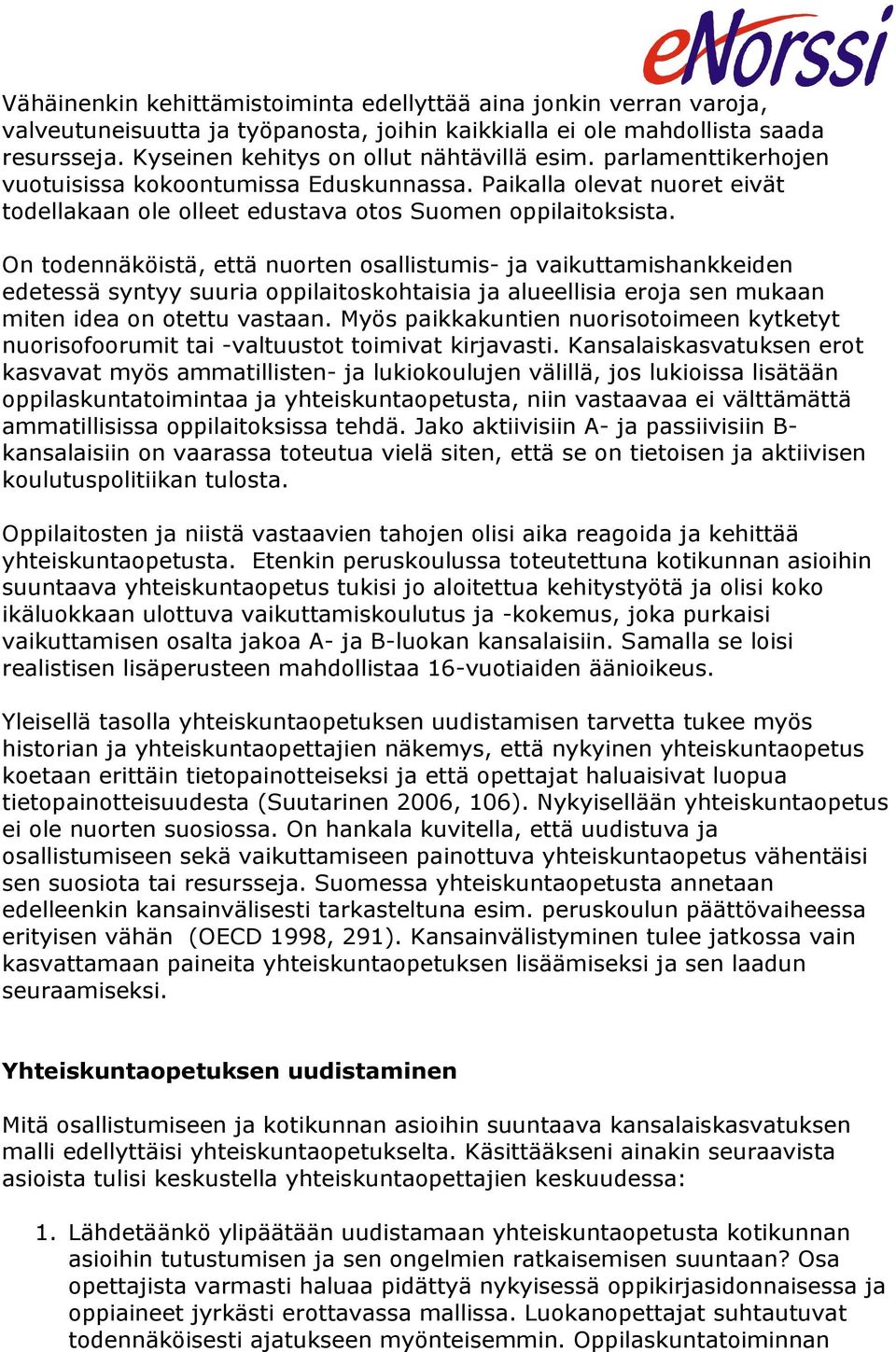 On todennäköistä, että nuorten osallistumis- ja vaikuttamishankkeiden edetessä syntyy suuria oppilaitoskohtaisia ja alueellisia eroja sen mukaan miten idea on otettu vastaan.