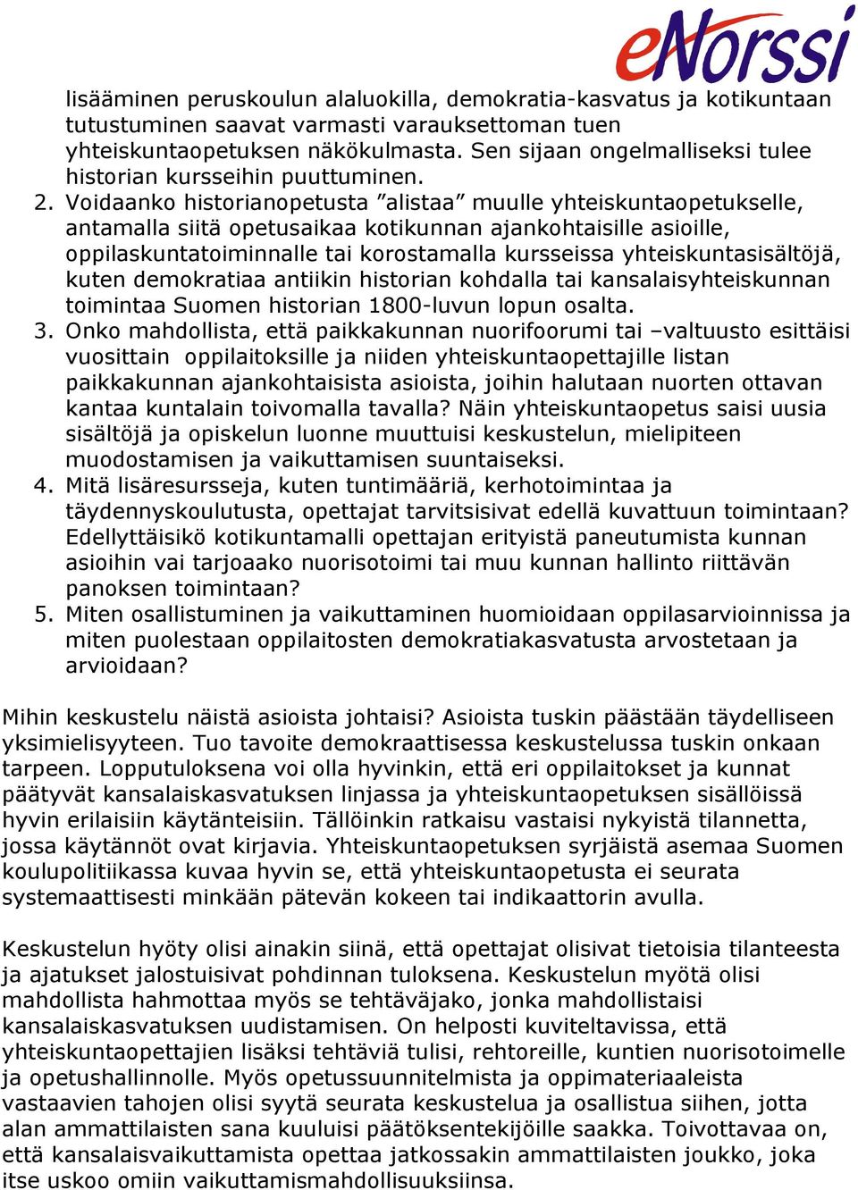 Voidaanko historianopetusta alistaa muulle yhteiskuntaopetukselle, antamalla siitä opetusaikaa kotikunnan ajankohtaisille asioille, oppilaskuntatoiminnalle tai korostamalla kursseissa