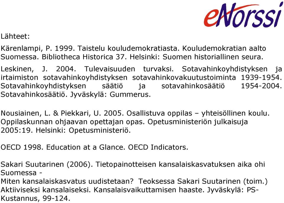 Jyväskylä: Gummerus. Nousiainen, L. & Piekkari, U. 2005. Osallistuva oppilas yhteisöllinen koulu. Oppilaskunnan ohjaavan opettajan opas. Opetusministeriön julkaisuja 2005:19.