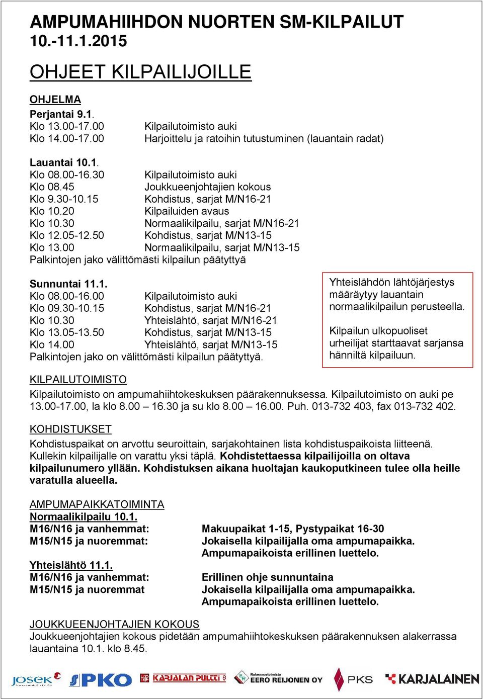 0-12.0 Kohdistus, sarjat M/N13-1 Klo 13.00 Normaalikilpailu, sarjat M/N13-1 Palkintojen jako välittömästi kilpailun päätyttyä Sunnuntai 11.1. Klo 08.00-16.00 Kilpailutoimisto auki Klo 09.30-10.