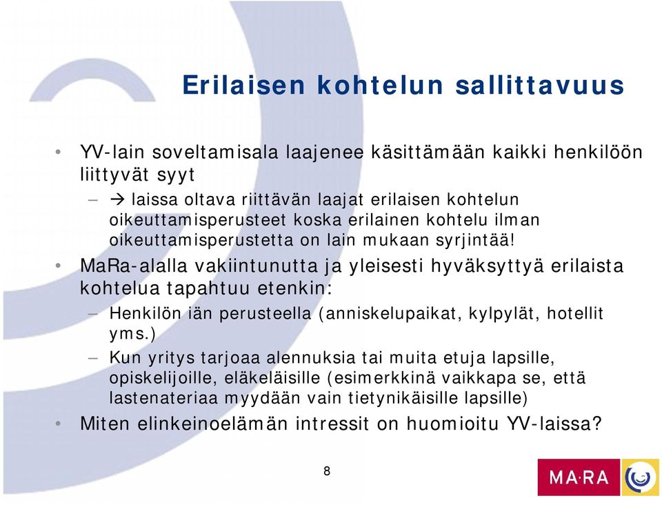 MaRa-alalla vakiintunutta ja yleisesti hyväksyttyä erilaista kohtelua tapahtuu etenkin: Henkilön iän perusteella (anniskelupaikat, kylpylät, hotellit yms.