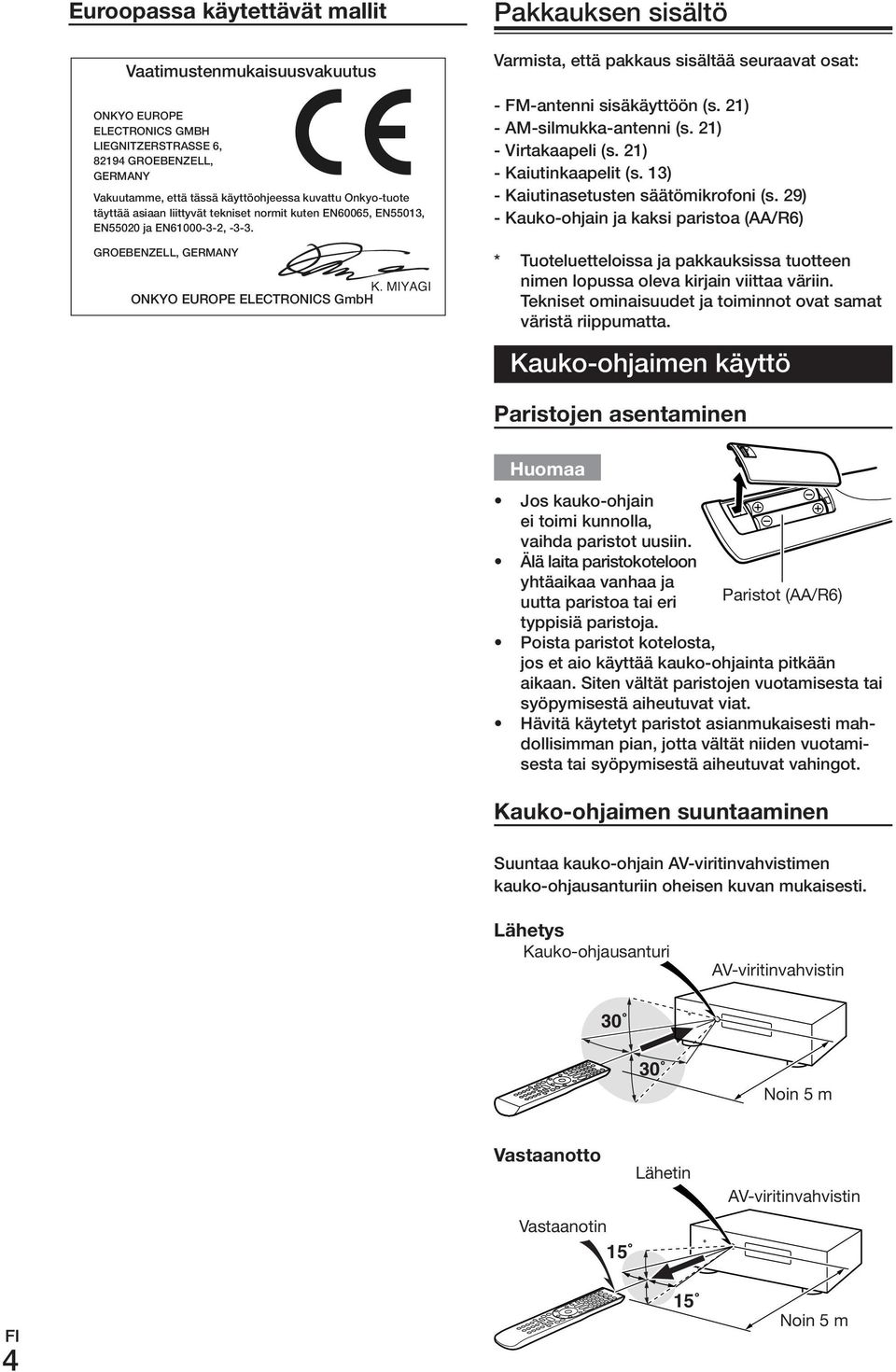 GROEBENZELL, GERMANY ONKYO EUROPE ELECTRONICS GmbH Pakkauksen sisältö Varmista, että pakkaus sisältää seuraavat osat: - FM-antenni sisäkäyttöön (s. 21) - AM-silmukka-antenni (s. 21) - Virtakaapeli (s.