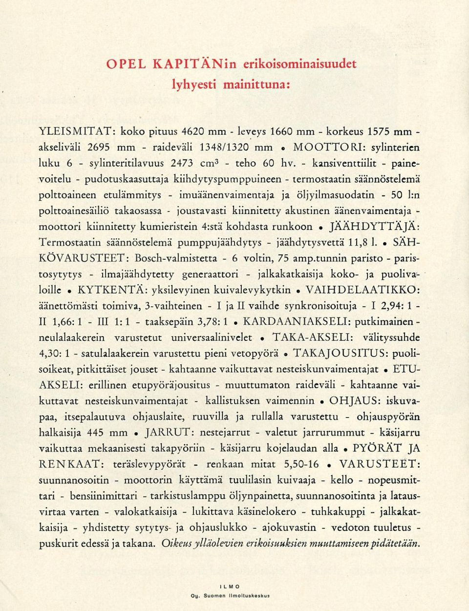 vedoton kahtaanne I 50 OPEL KAPITÄNin erikoisominaisuudet lyhyesti mainittuna: YLEISMITAT: koko pituus 4620 mm 1660 mm 1575 mm akseliväli 2695 mm 1348/1320 mm MOOTTORI: sylinterien luku 6 2473 cm 3