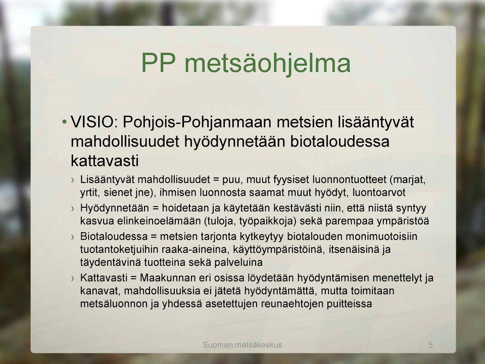 ympäristöä Biotaloudessa = metsien tarjonta kytkeytyy biotalouden monimuotoisiin tuotantoketjuihin raaka-aineina, käyttöympäristöinä, itsenäisinä ja täydentävinä tuotteina sekä palveluina Kattavasti