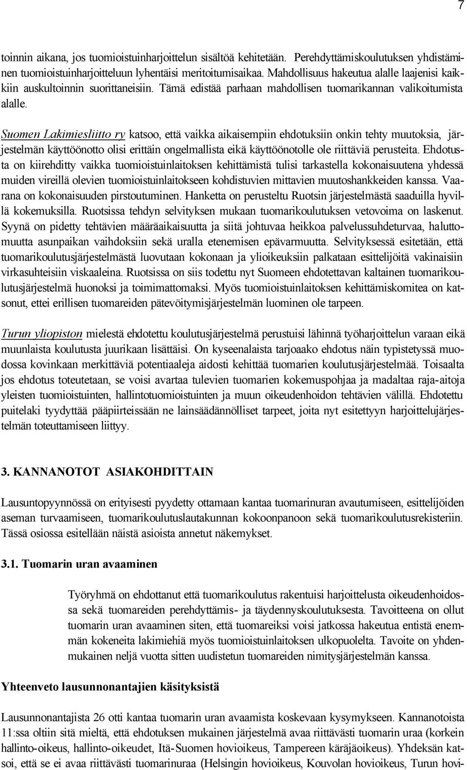 Suomen Lakimiesliitto ry katsoo, että vaikka aikaisempiin ehdotuksiin onkin tehty muutoksia, järjestelmän käyttöönotto olisi erittäin ongelmallista eikä käyttöönotolle ole riittäviä perusteita.