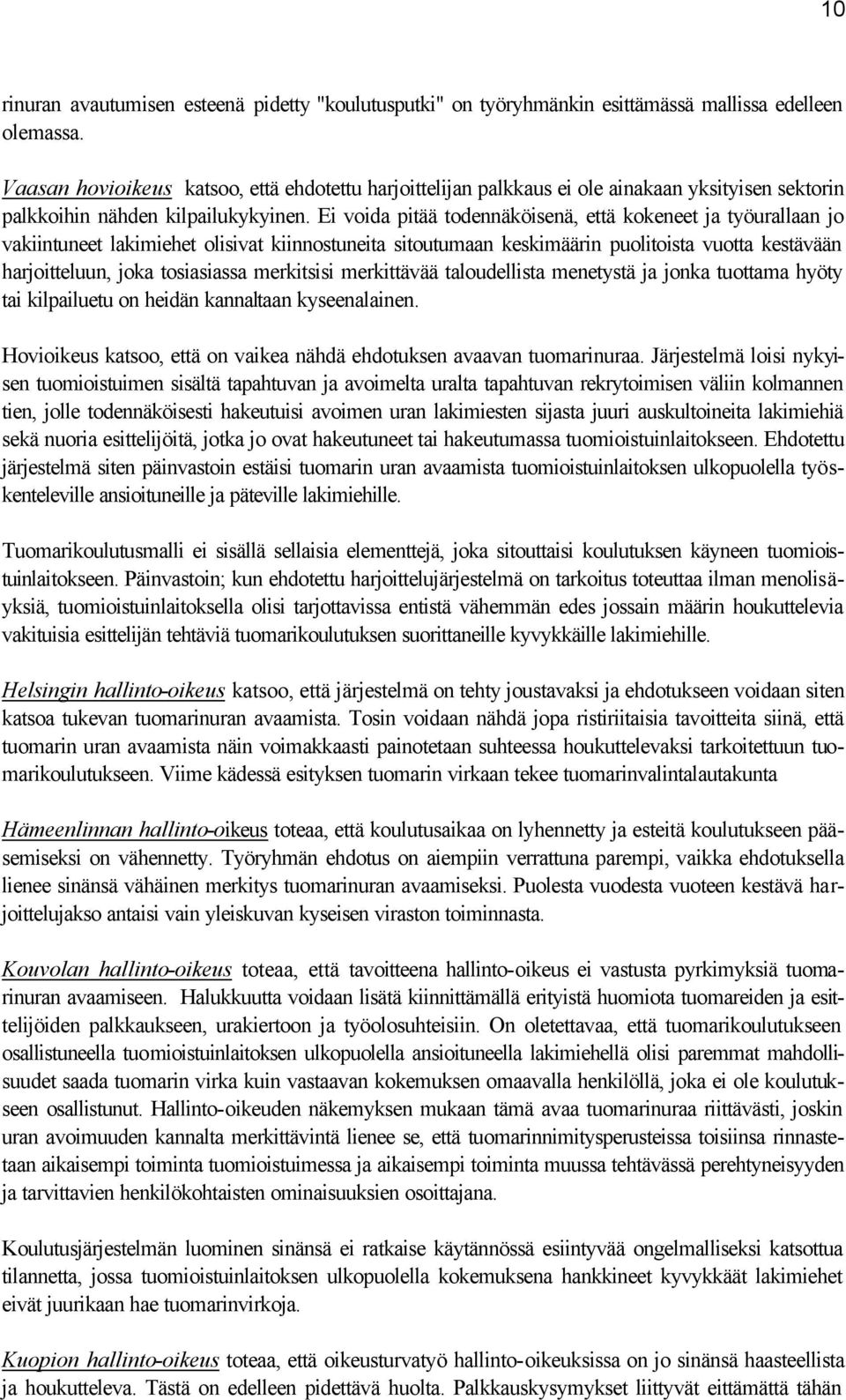 Ei voida pitää todennäköisenä, että kokeneet ja työurallaan jo vakiintuneet lakimiehet olisivat kiinnostuneita sitoutumaan keskimäärin puolitoista vuotta kestävään harjoitteluun, joka tosiasiassa