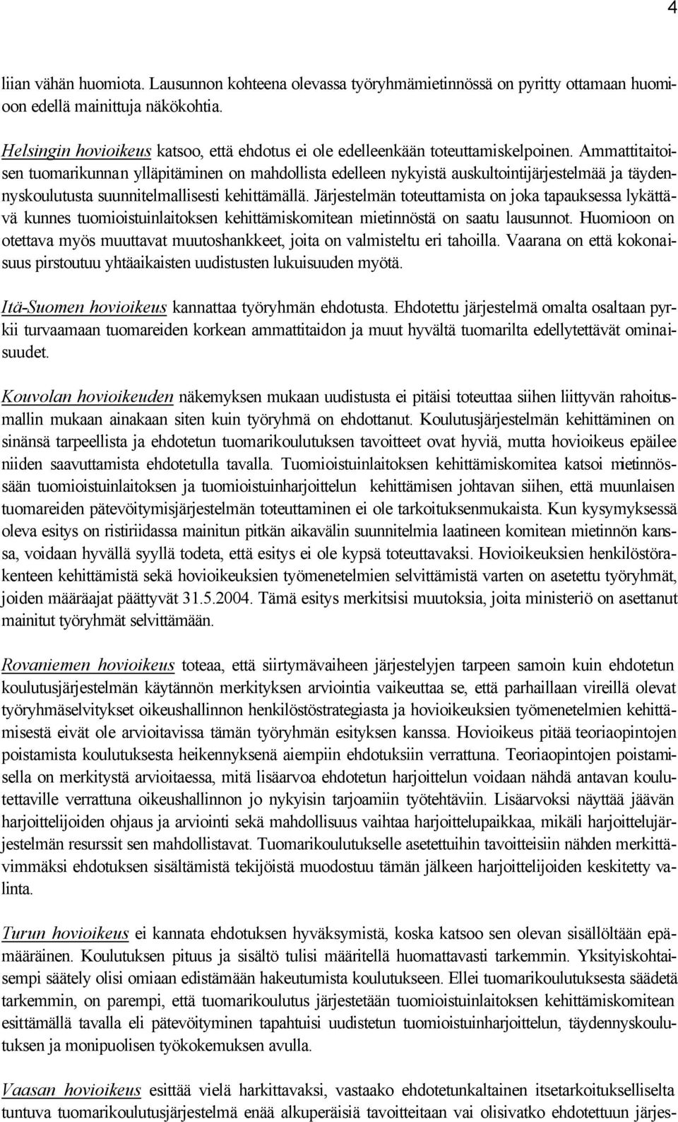 Ammattitaitoisen tuomarikunnan ylläpitäminen on mahdollista edelleen nykyistä auskultointijärjestelmää ja täydennyskoulutusta suunnitelmallisesti kehittämällä.