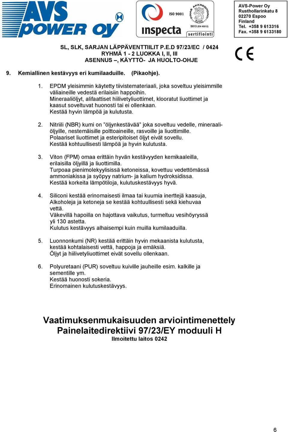 Nitriili (NBR) kumi on öljynkestävää joka soveltuu vedelle, mineraaliöljyille, nestemäisille polttoaineille, rasvoille ja liuottimille. Polaariset liuottimet ja esteripitoiset öljyt eivät sovellu.