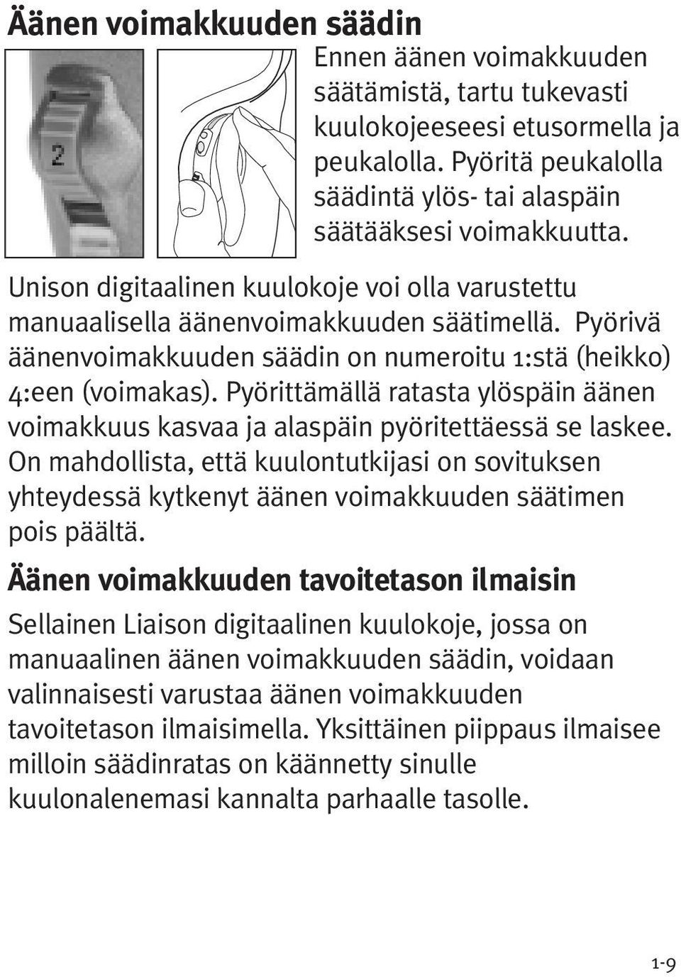 Pyörittämällä ratasta ylöspäin äänen voimakkuus kasvaa ja alaspäin pyöritettäessä se laskee.