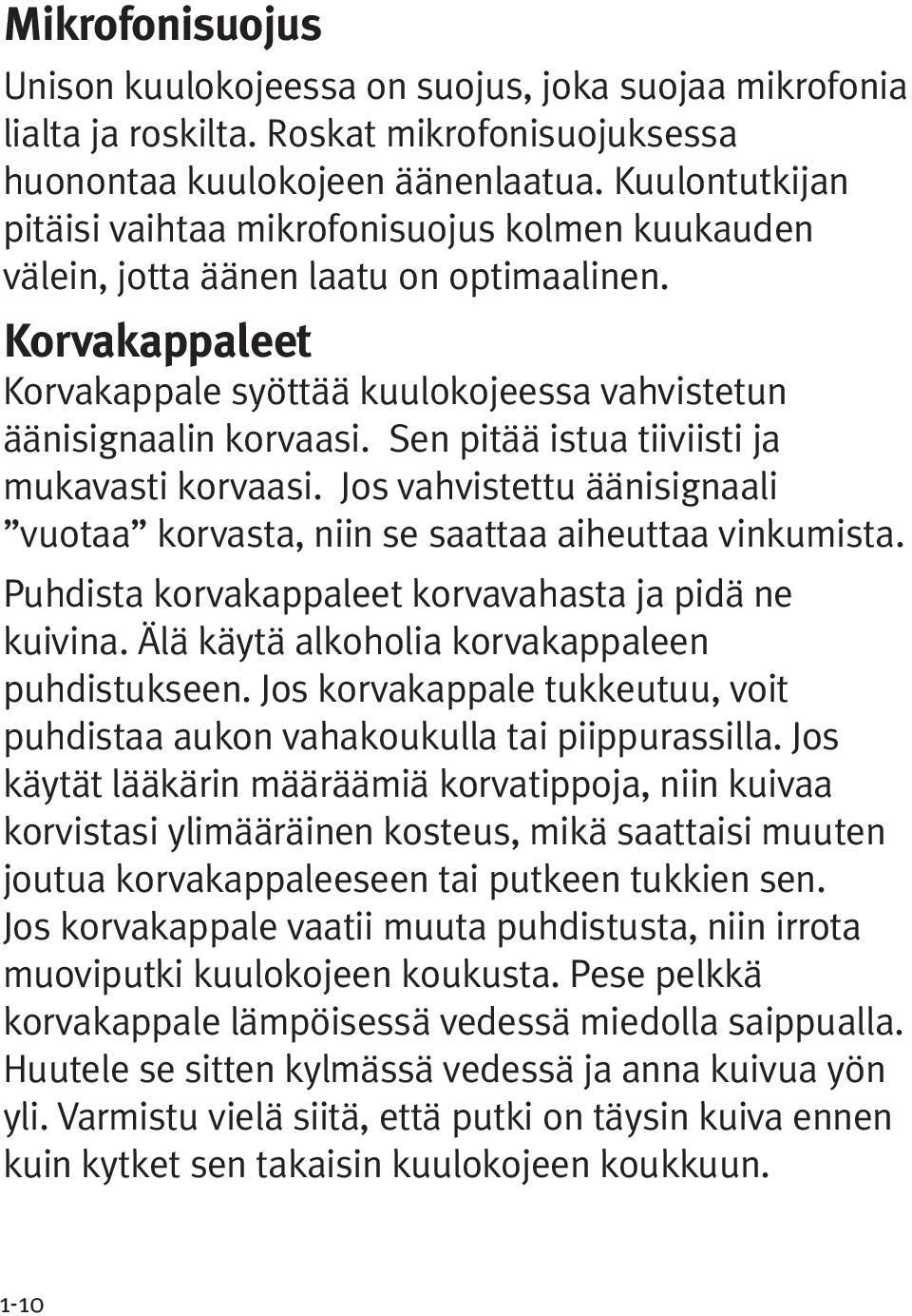 Sen pitää istua tiiviisti ja mukavasti korvaasi. Jos vahvistettu äänisignaali vuotaa korvasta, niin se saattaa aiheuttaa vinkumista. Puhdista korvakappaleet korvavahasta ja pidä ne kuivina.